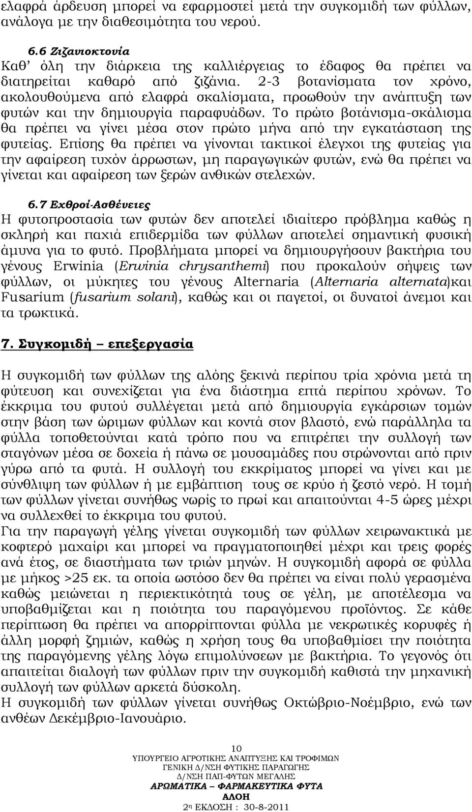 2-3 βοτανίσματα τον χρόνο, ακολουθούμενα από ελαφρά σκαλίσματα, προωθούν την ανάπτυξη των φυτών και την δημιουργία παραφυάδων.