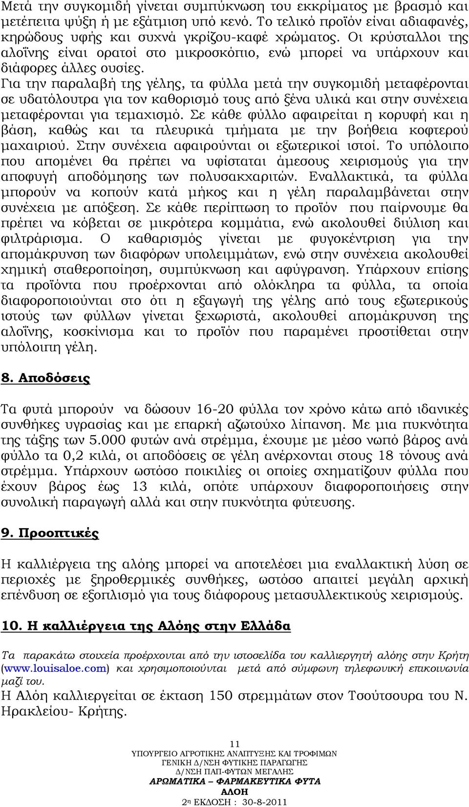 Για την παραλαβή της γέλης, τα φύλλα μετά την συγκομιδή μεταφέρονται σε υδατόλουτρα για τον καθορισμό τους από ξένα υλικά και στην συνέχεια μεταφέρονται για τεμαχισμό.