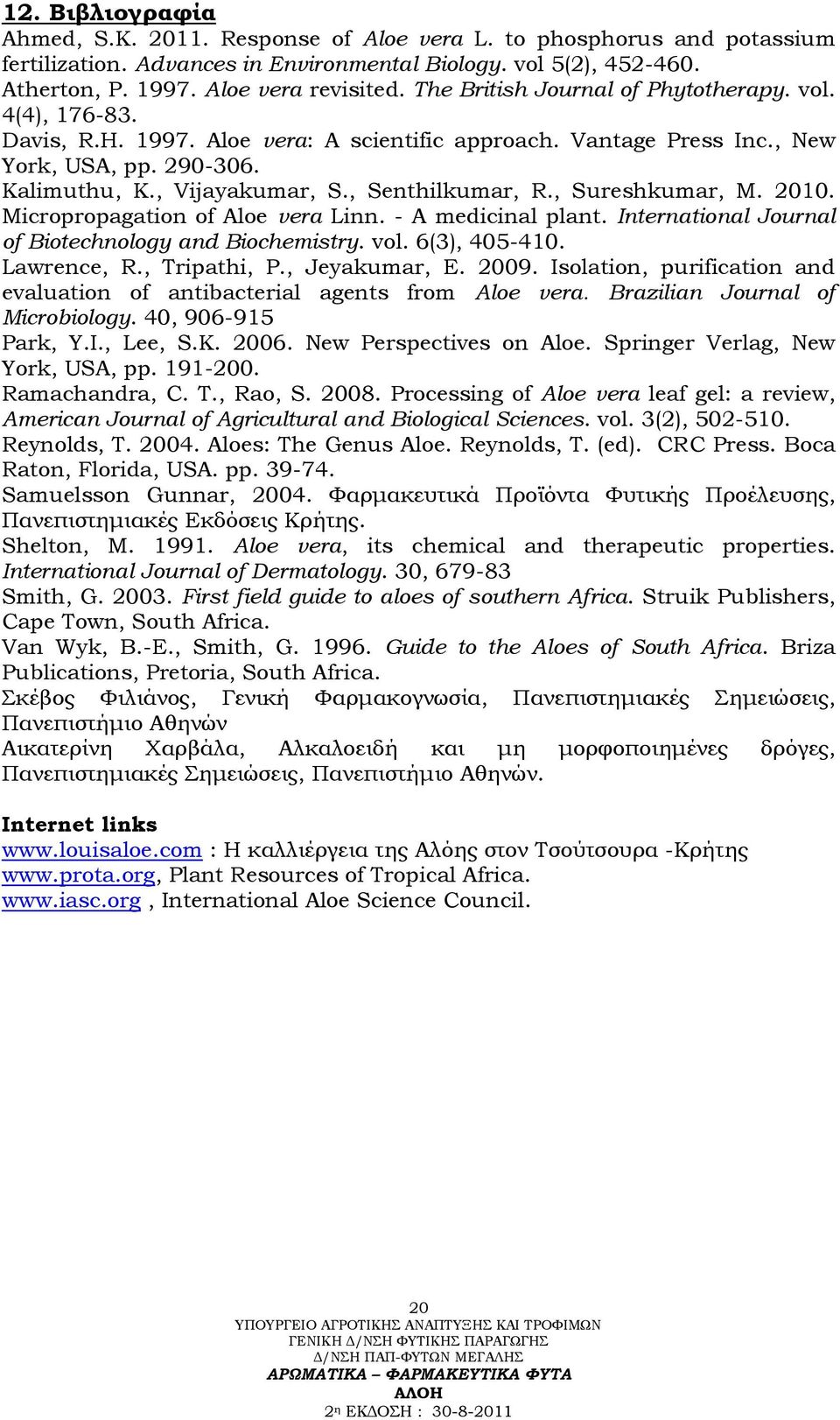 , Senthilkumar, R., Sureshkumar, M. 2010. Micropropagation of Aloe vera Linn. - A medicinal plant. International Journal of Biotechnology and Biochemistry. vol. 6(3), 405-410. Lawrence, R.