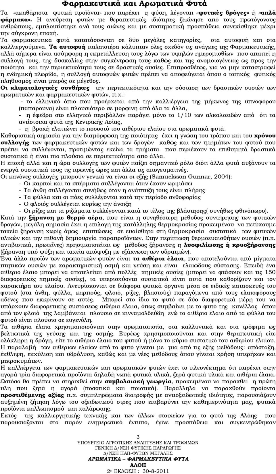 Σα φαρμακευτικά φυτά κατατάσσονται σε δύο μεγάλες κατηγορίες, στα αυτοφυή και στα καλλιεργούμενα.