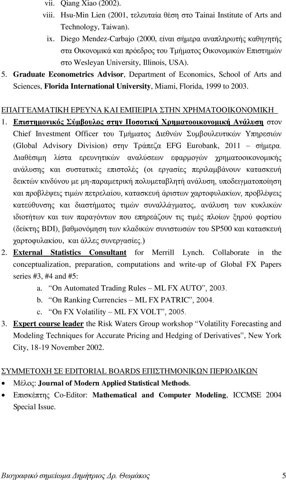 Graduate Econometrics Advisor, Department of Economics, School of Arts and Sciences, Florida International University, Miami, Florida, 1999 to 2003.