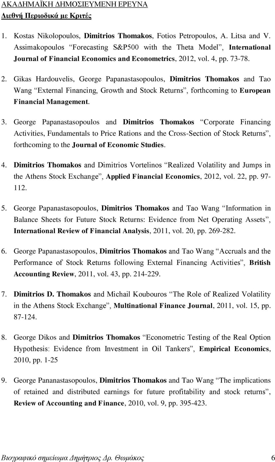 12, vol. 4, pp. 73-78. 2. Gikas Hardouvelis, George Papanastasopoulos, Dimitrios Thomakos and Tao Wang External Financing, Growth and Stock Returns, forthcoming to European Financial Management. 3.