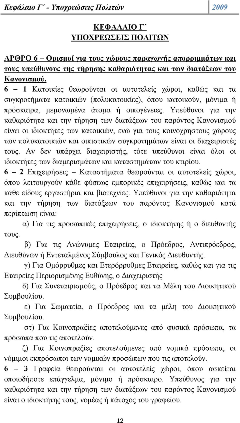 Υπεύθυνοι για την καθαριότητα και την τήρηση των διατάξεων του παρόντος Κανονισµού είναι οι ιδιοκτήτες των κατοικιών, ενώ για τους κοινόχρηστους χώρους των πολυκατοικιών και οικιστικών συγκροτηµάτων