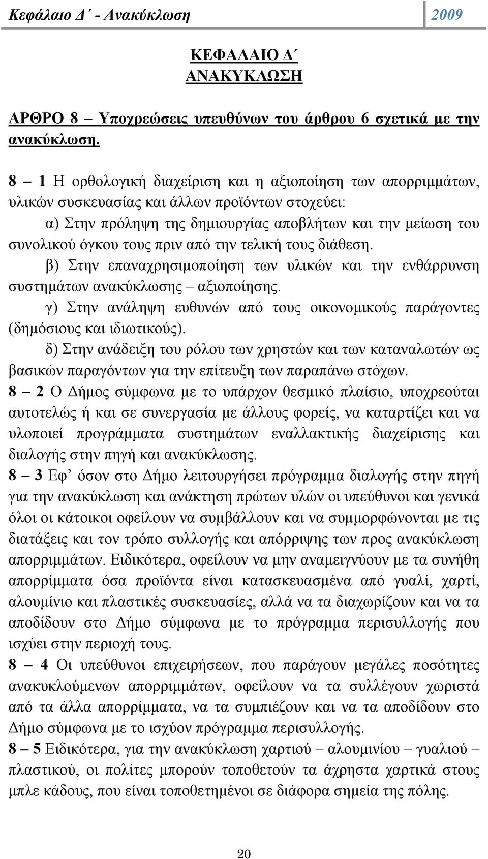 από την τελική τους διάθεση. β) Στην επαναχρησιµοποίηση των υλικών και την ενθάρρυνση συστηµάτων ανακύκλωσης αξιοποίησης.