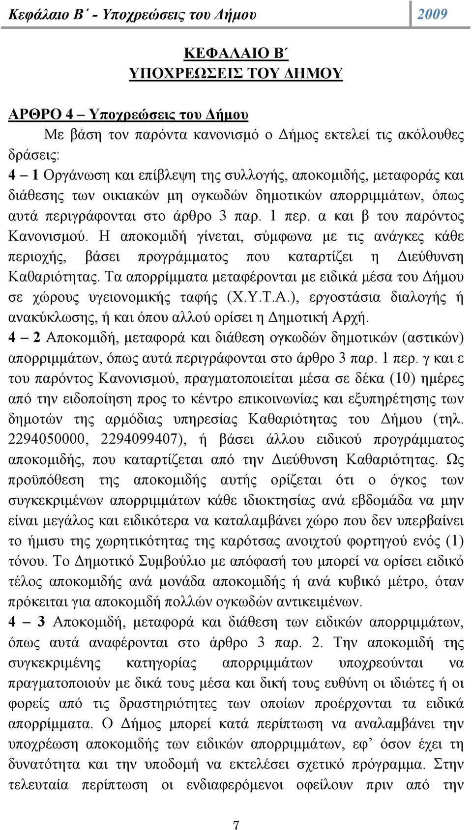 Η αποκοµιδή γίνεται, σύµφωνα µε τις ανάγκες κάθε περιοχής, βάσει προγράµµατος που καταρτίζει η ιεύθυνση Καθαριότητας.