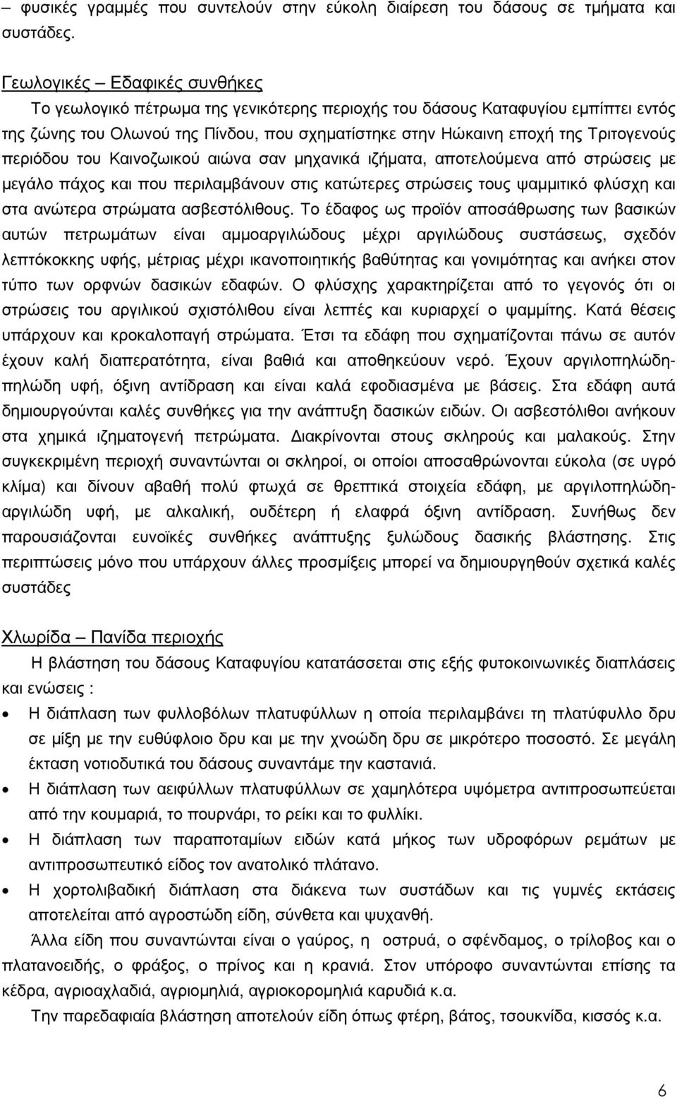 περιόδου του Καινοζωικού αιώνα σαν µηχανικά ιζήµατα, αποτελούµενα από στρώσεις µε µεγάλο πάχος και που περιλαµβάνουν στις κατώτερες στρώσεις τους ψαµµιτικό φλύσχη και στα ανώτερα στρώµατα