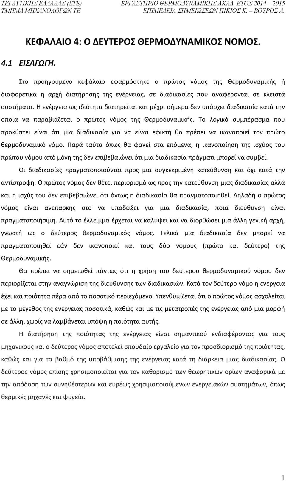 Η ενέργεια ως ιδιότητα διατηρείται και μέχρι σήμερα δεν υπάρχει διαδικασία κατά την οποία να παραβιάζεται ο πρώτος νόμος της Θερμοδυναμικής.