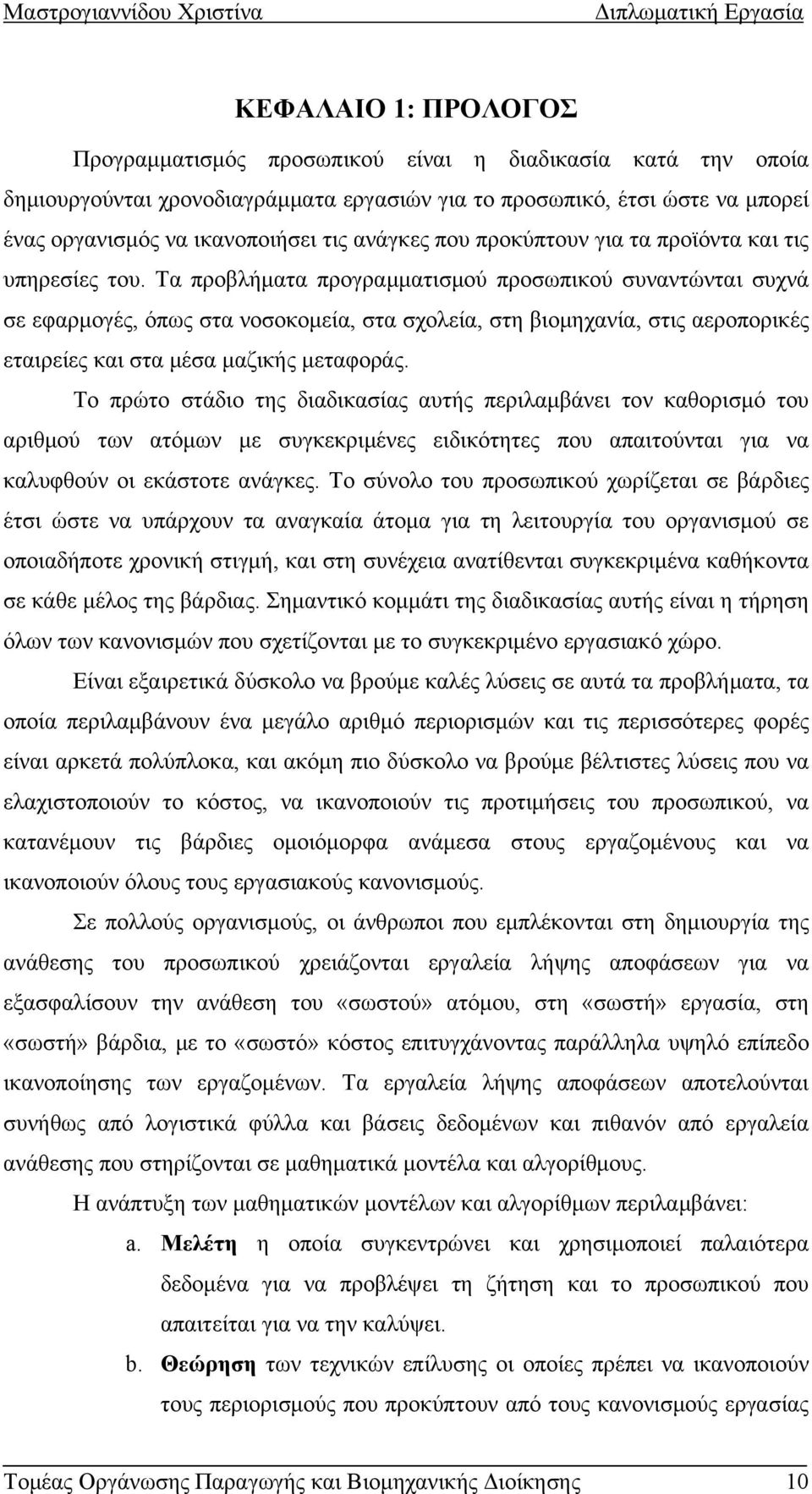 Τα προβλήματα προγραμματισμού προσωπικού συναντώνται συχνά σε εφαρμογές, όπως στα νοσοκομεία, στα σχολεία, στη βιομηχανία, στις αεροπορικές εταιρείες και στα μέσα μαζικής μεταφοράς.