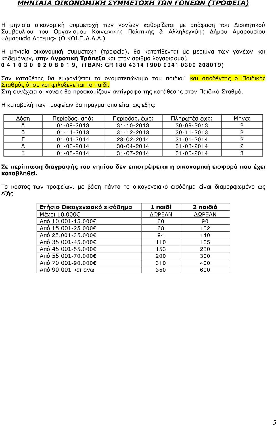 3 0 0 2 0 8 0 1 9, (IBAN: GR 180 4314 1900 0041 0300 208019) Σαν καταθέτης θα εμφανίζεται το ονοματεπώνυμο του παιδιού και αποδέκτης ο Παιδικός Σταθμός όπου και φιλοξενείται το παιδί.