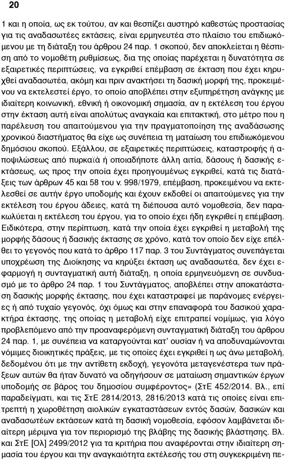 πριν ανακτήσει τη δασική µορφή της, προκειµένου να εκτελεστεί έργο, το οποίο αποβλέπει στην εξυπηρέτηση ανάγκης µε ιδιαίτερη κοινωνική, εθνική ή οικονοµική σηµασία, αν η εκτέλεση του έργου στην