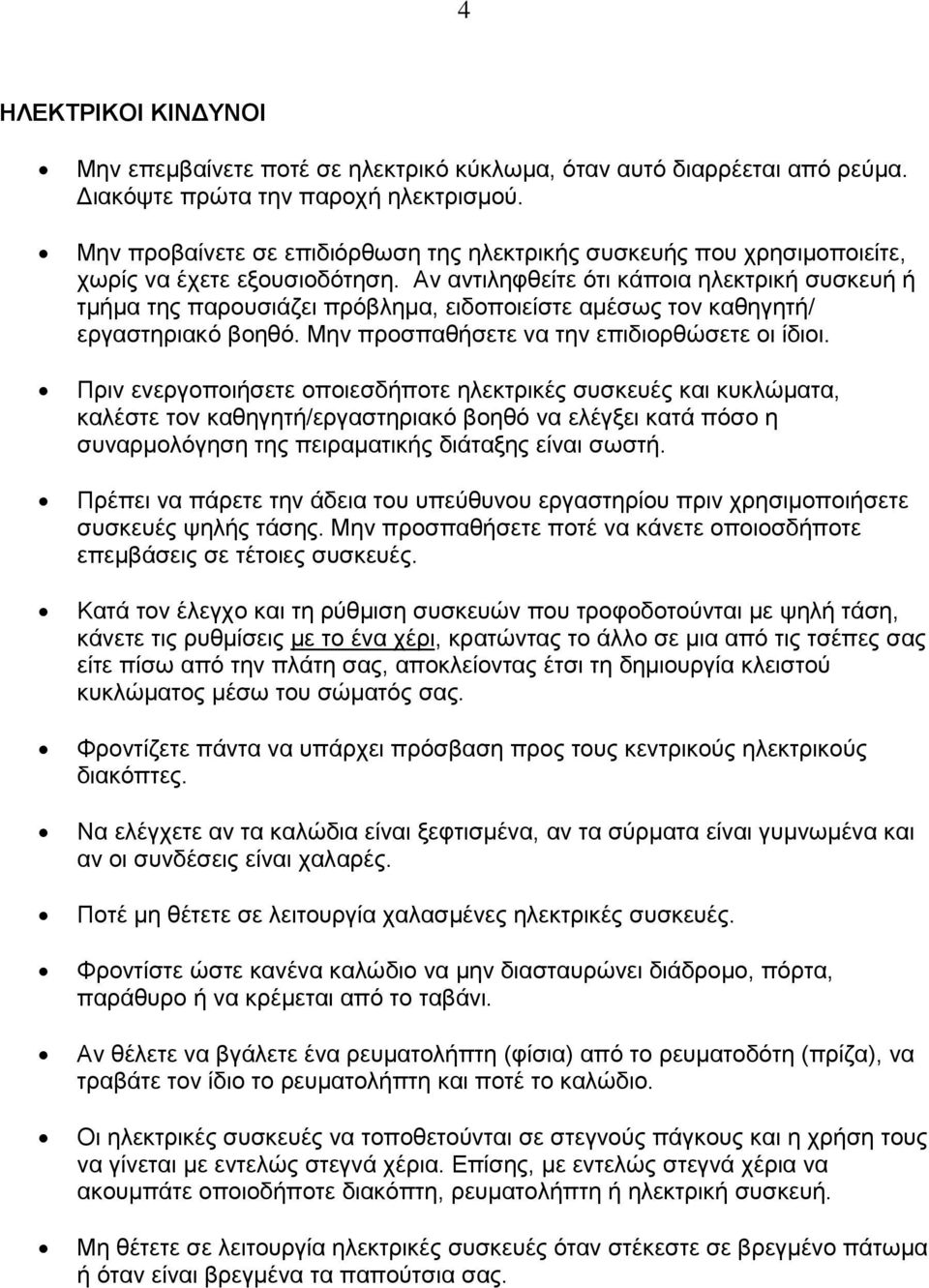 Αν αντιληφθείτε ότι κάποια ηλεκτρική συσκευή ή τμήμα της παρουσιάζει πρόβλημα, ειδοποιείστε αμέσως τον καθηγητή/ εργαστηριακό βοηθό. Μην προσπαθήσετε να την επιδιορθώσετε οι ίδιοι.