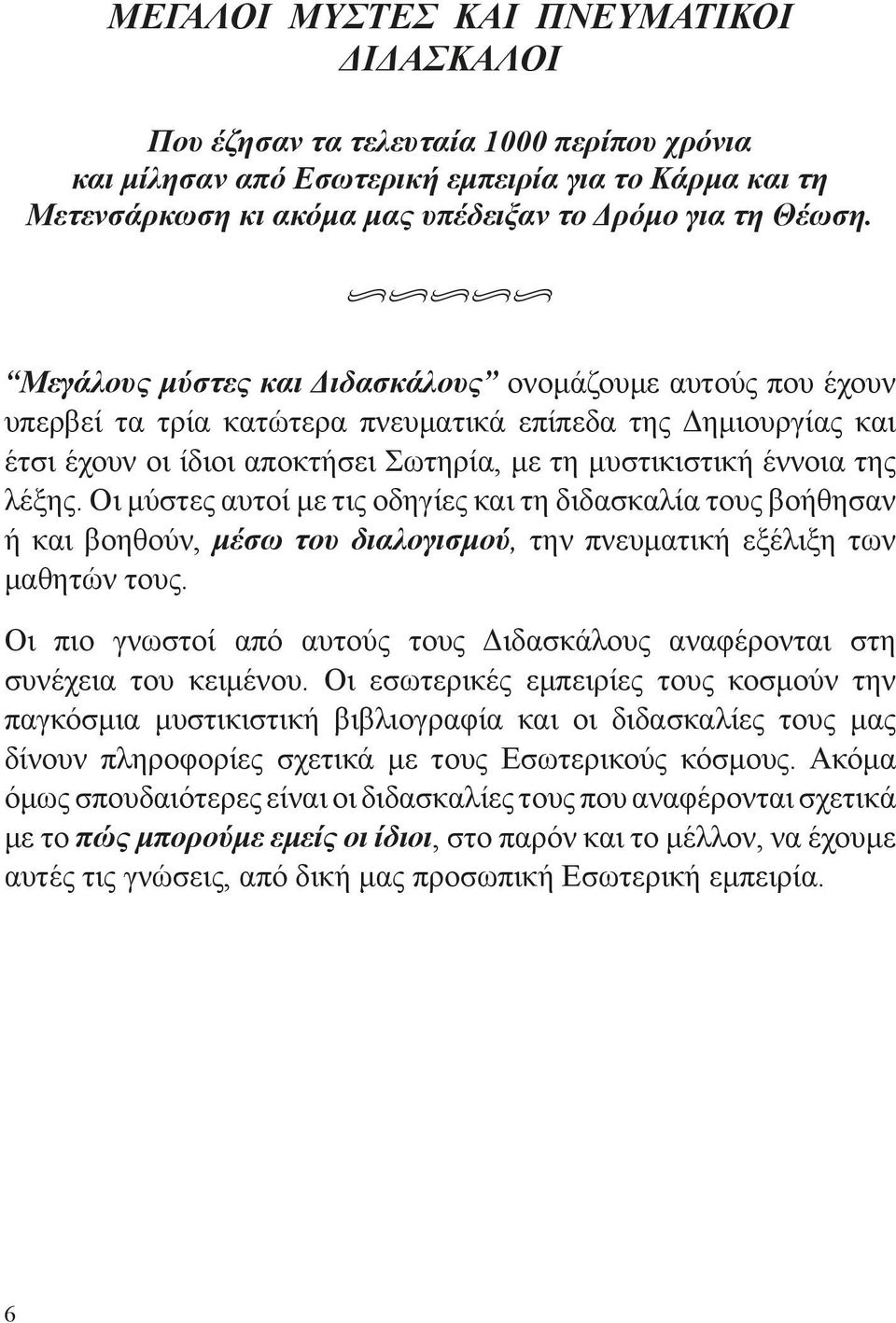 Οι μύστες αυτοί με τις οδηγίες και τη διδασκαλία τους βοήθησαν ή και βοηθούν, μέσω του διαλογισμού, την πνευματική εξέλιξη των μαθητών τους.