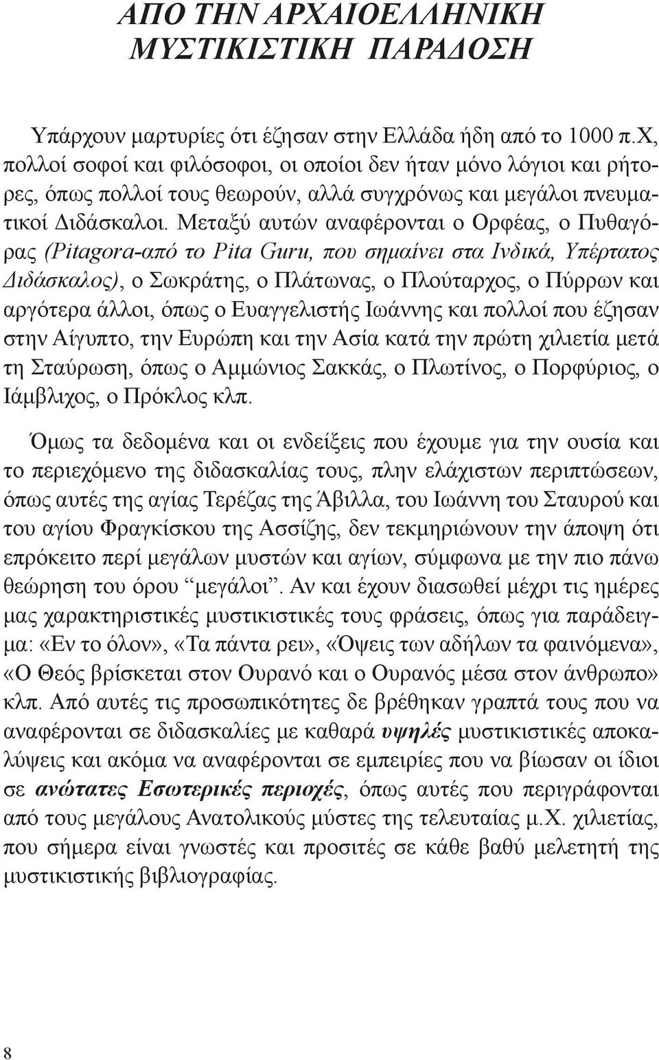 Μεταξύ αυτών αναφέρονται ο Ορφέας, ο Πυθαγόρας (Pitagora-από το Pita Guru, που σημαίνει στα Ινδικά, Υπέρτατος Διδάσκαλος), ο Σωκράτης, ο Πλάτωνας, ο Πλούταρχος, ο Πύρρων και αργότερα άλλοι, όπως ο