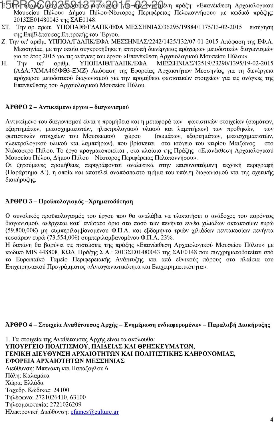 ΥΠΠΟΑ/ΓΔΑΠΚ/ΕΦΑ ΜΕΣΣΗΝΙΑΣ/2242/1425/132/07-01-2015 Απόφαση της ΕΦ.Α. Μεσσηνίας, με την οποία συγκροτήθηκε η επιτροπή διενέργειας πρόχειρων μειοδοτικών διαγωνισμών για το έτος 2015 για τις ανάγκες του έργου «Επανέκθεση Αρχαιολογικού Μουσείου Πύλου».