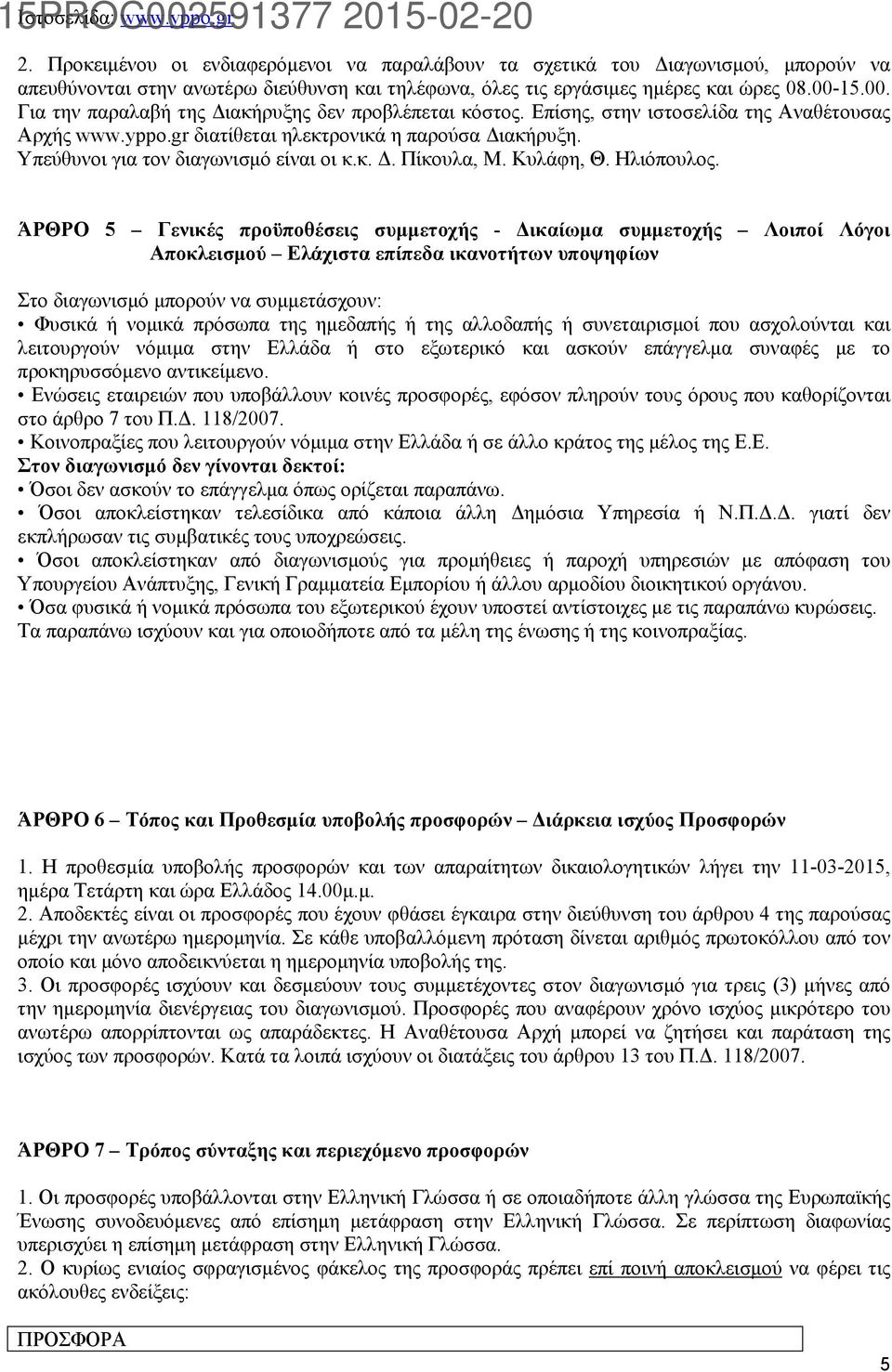 15.00. Για την παραλαβή της Διακήρυξης δεν προβλέπεται κόστος. Επίσης, στην ιστοσελίδα της Αναθέτουσας Αρχής www.yppo.gr διατίθεται ηλεκτρονικά η παρούσα Διακήρυξη.