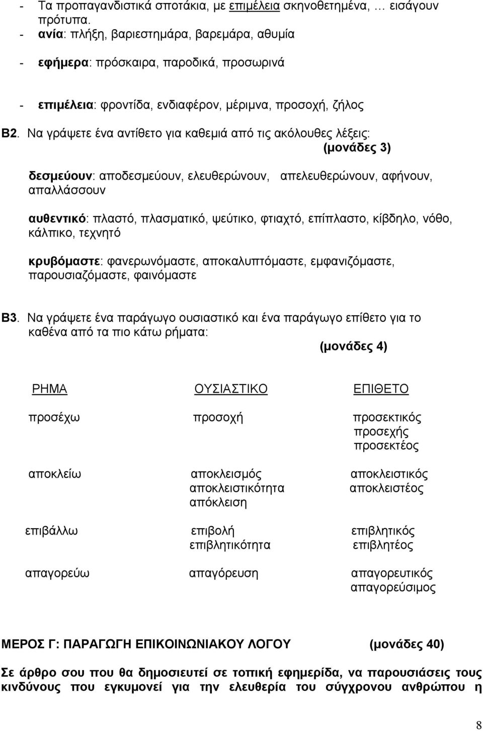 Να γράψετε ένα αντίθετο για καθεμιά από τις ακόλουθες λέξεις: δεσμεύουν: αποδεσμεύουν, ελευθερώνουν, απελευθερώνουν, αφήνουν, απαλλάσσουν αυθεντικό: πλαστό, πλασματικό, ψεύτικο, φτιαχτό, επίπλαστο,