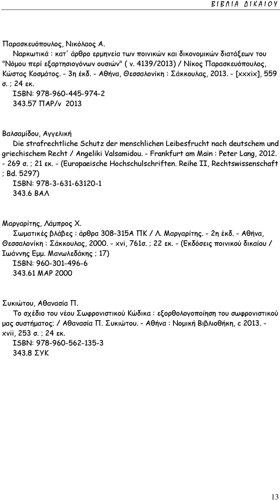 57 ΠΑΡ/ν 2013 Βαλσαμίδου, Αγγελική Die strafrechtliche Schutz der menschlichen Leibesfrucht nach deutschem und griechischem Recht / Angeliki Valsamidou. - Frankfurt am Main : Peter Lang, 2012.