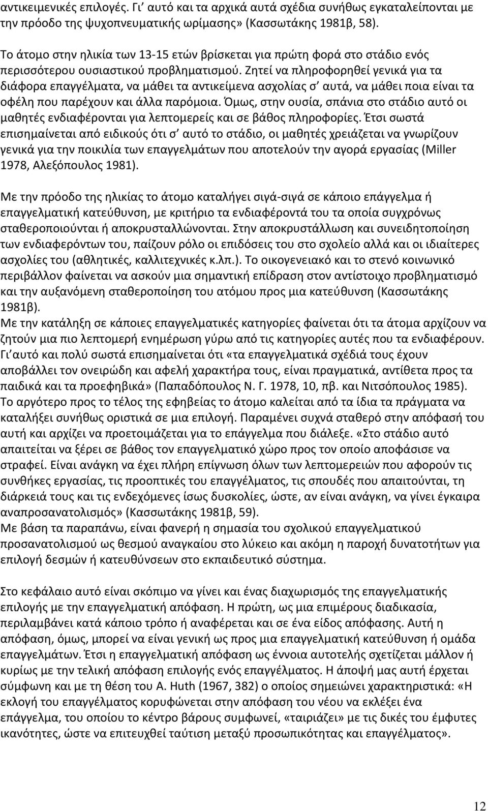 Ζητεί να πληροφορηθεί γενικά για τα διάφορα επαγγέλματα, να μάθει τα αντικείμενα ασχολίας σ αυτά, να μάθει ποια είναι τα οφέλη που παρέχουν και άλλα παρόμοια.