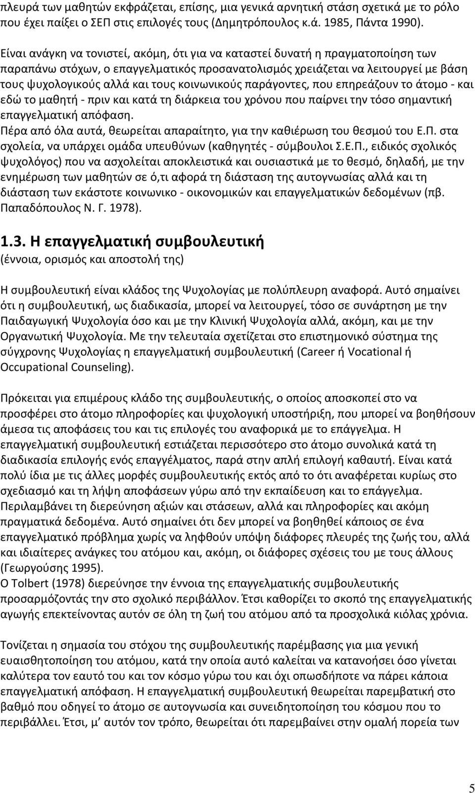 κοινωνικούς παράγοντες, που επηρεάζουν το άτομο - και εδώ το μαθητή - πριν και κατά τη διάρκεια του χρόνου που παίρνει την τόσο σημαντική επαγγελματική απόφαση.