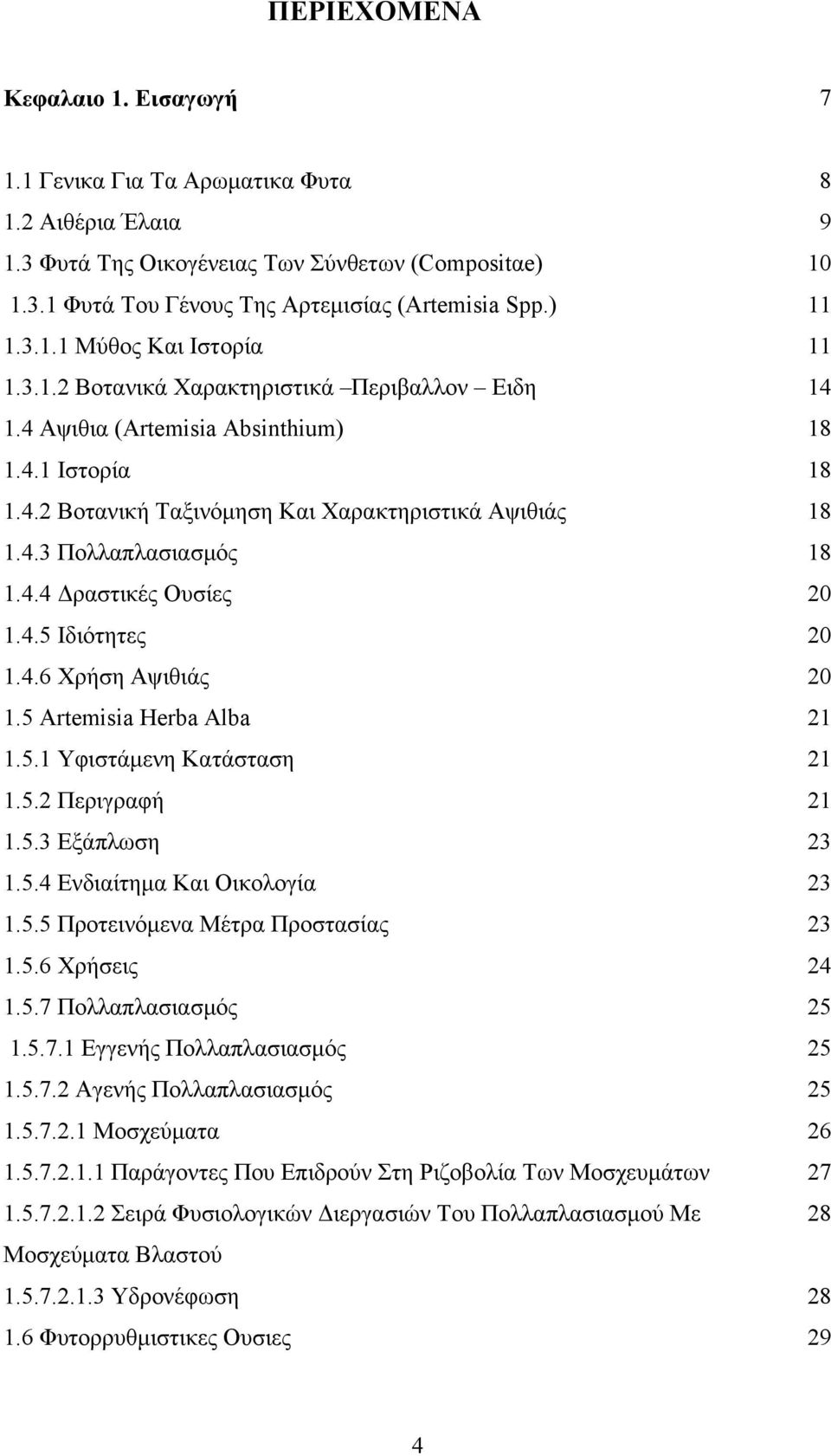 4.4 Δραστικές Ουσίες 20 1.4.5 Ιδιότητες 20 1.4.6 Χρήση Αψιθιάς 20 1.5 Artemisia Herba Alba 21 1.5.1 Υφιστάμενη Κατάσταση 21 1.5.2 Περιγραφή 21 1.5.3 Εξάπλωση 23 1.5.4 Ενδιαίτημα Και Οικολογία 23 1.5.5 Προτεινόμενα Μέτρα Προστασίας 23 1.