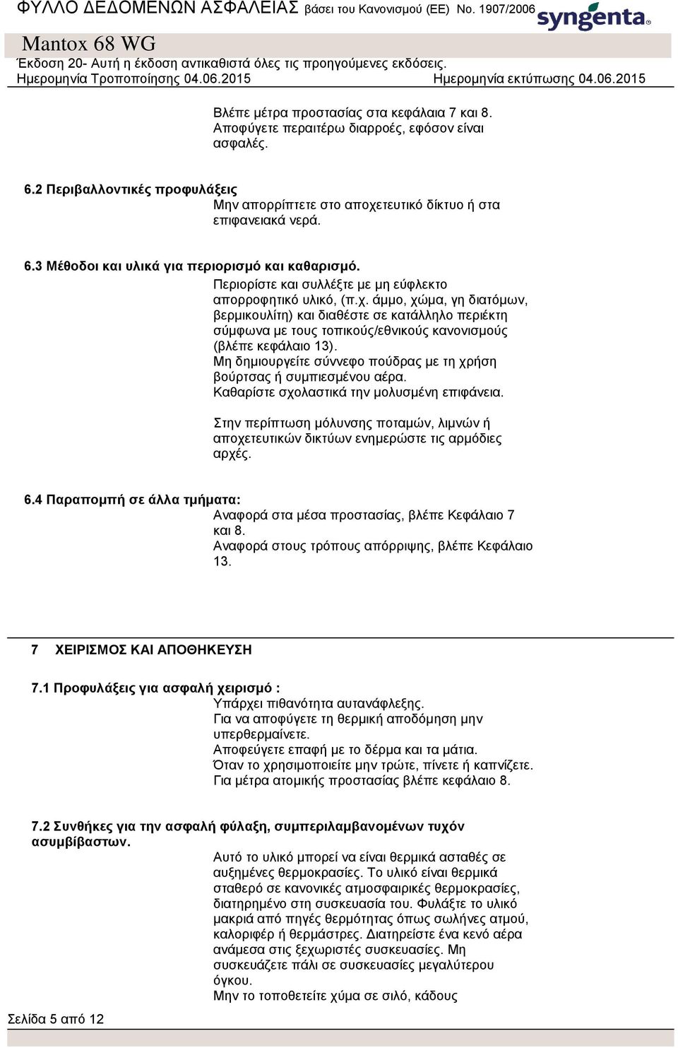 άμμο, χώμα, γη διατόμων, βερμικουλίτη) και διαθέστε σε κατάλληλο περιέκτη σύμφωνα με τους τοπικούς/εθνικούς κανονισμούς (βλέπε κεφάλαιο 13).