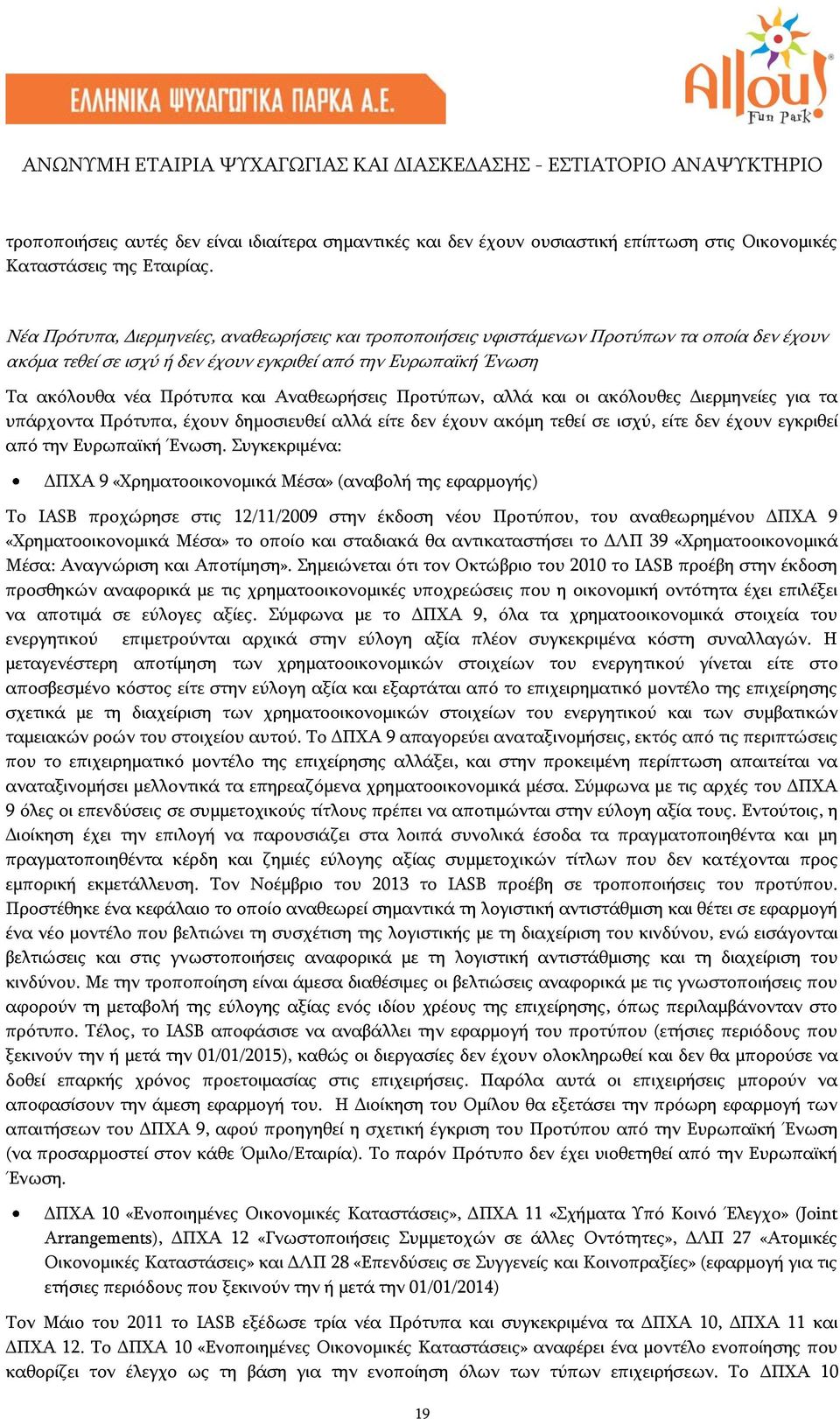 Αναθεωρήσεις Προτύπων, αλλά και οι ακόλουθες Διερμηνείες για τα υπάρχοντα Πρότυπα, έχουν δημοσιευθεί αλλά είτε δεν έχουν ακόμη τεθεί σε ισχύ, είτε δεν έχουν εγκριθεί από την Ευρωπαϊκή Ένωση.