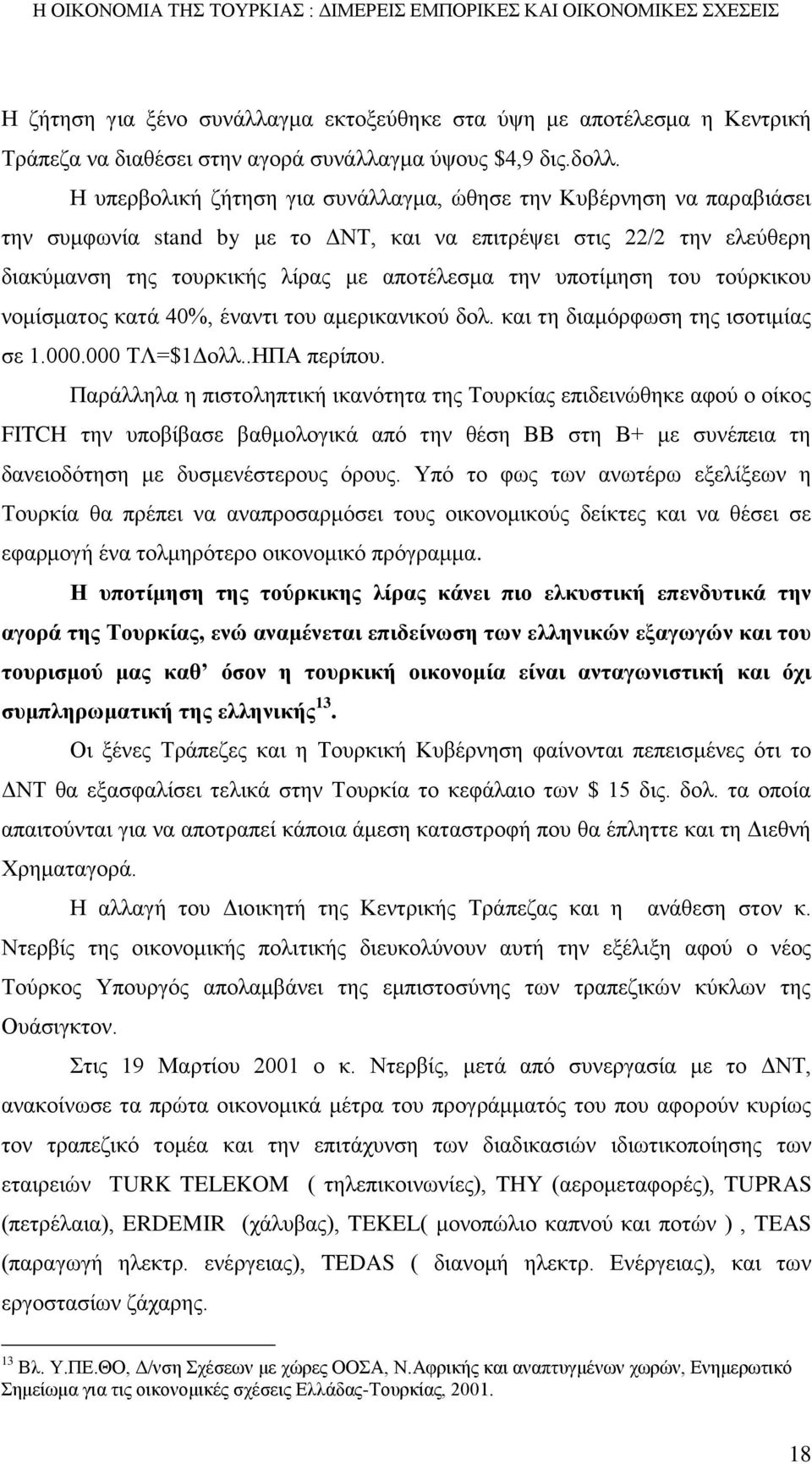 υποτίμηση του τούρκικου νομίσματος κατά 40%, έναντι του αμερικανικού δολ. και τη διαμόρφωση της ισοτιμίας σε 1.000.000 ΤΛ=$1Δολλ..ΗΠΑ περίπου.