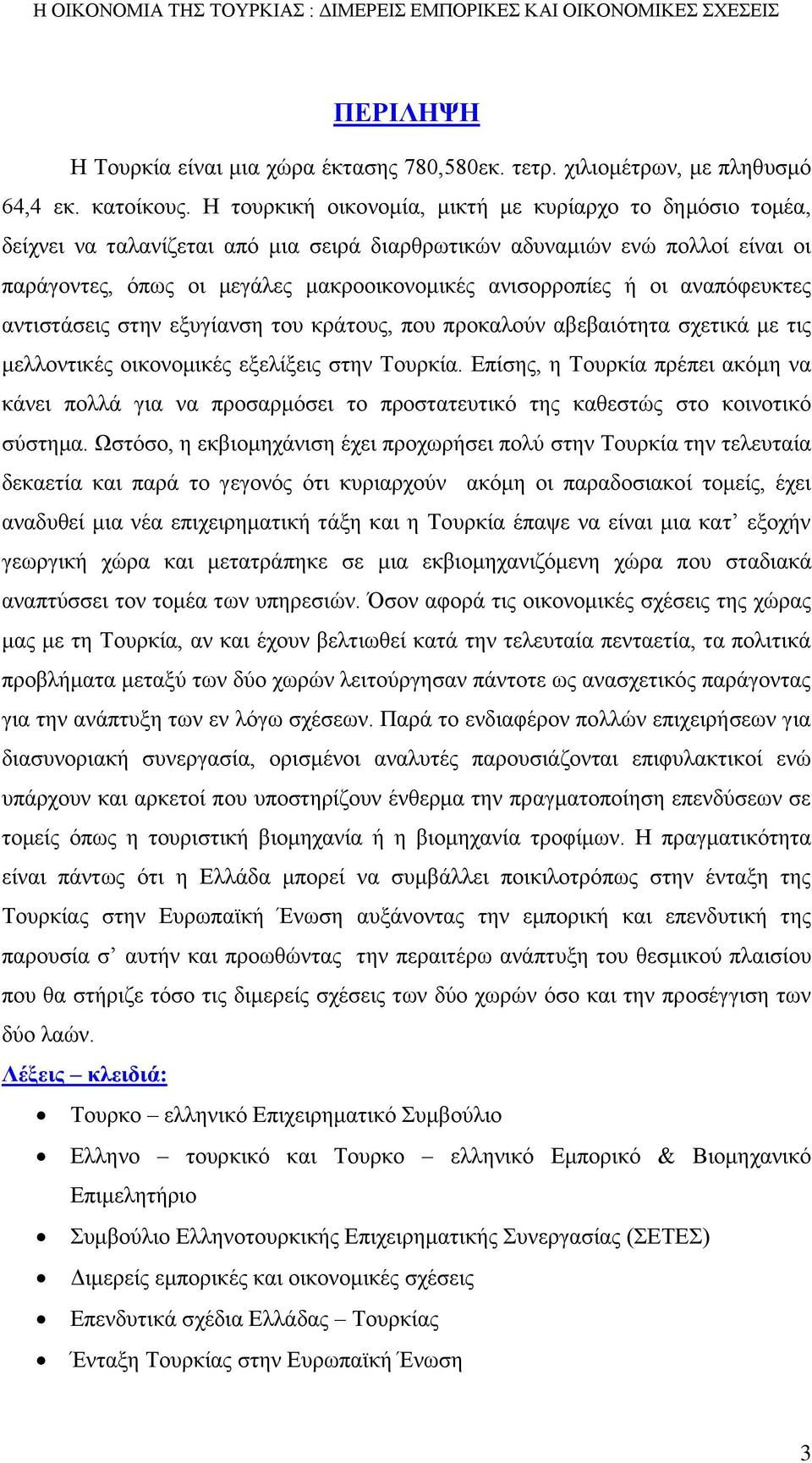 οι αναπόφευκτες αντιστάσεις στην εξυγίανση του κράτους, που προκαλούν αβεβαιότητα σχετικά με τις μελλοντικές οικονομικές εξελίξεις στην Τουρκία.