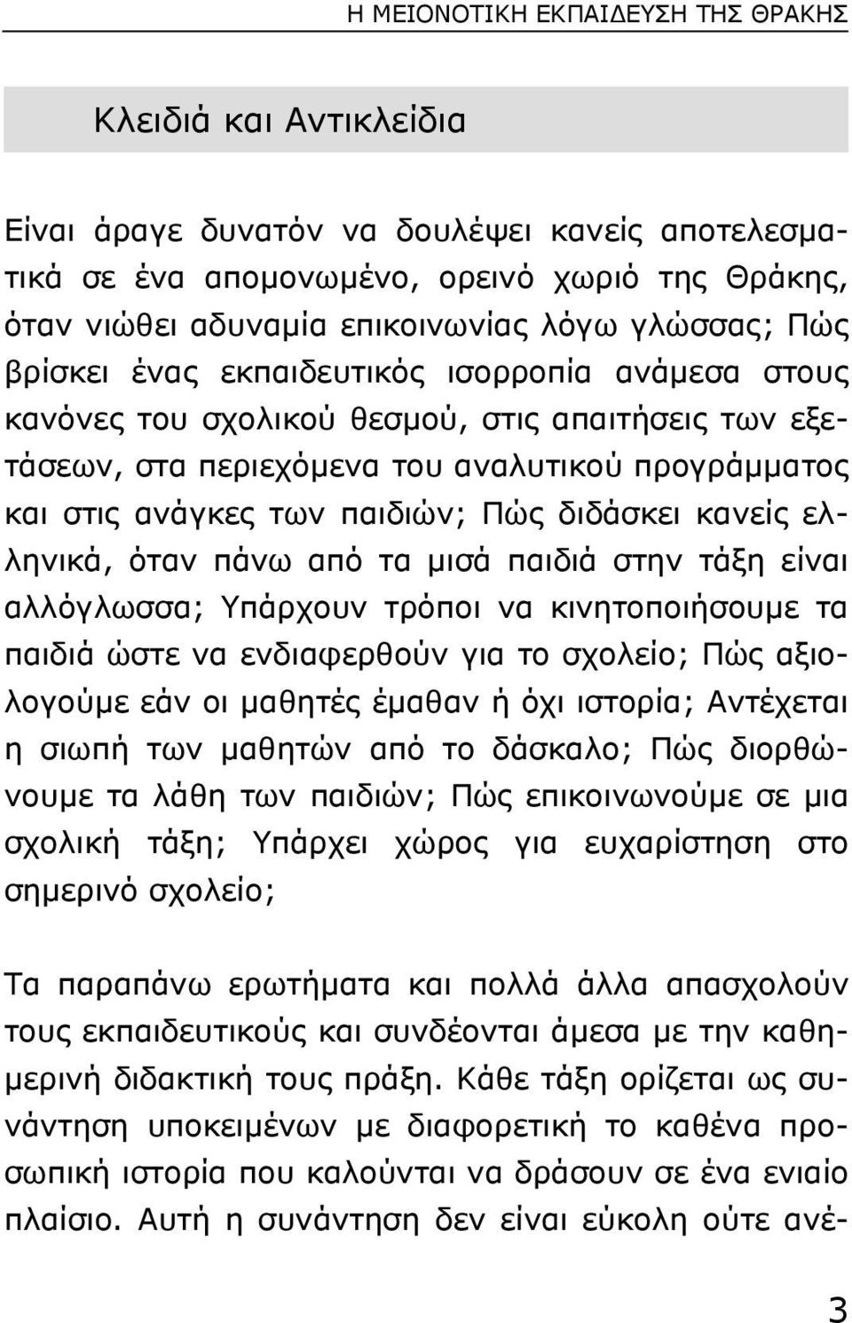 Πώς διδάσκει κανείς ελληνικά, όταν πάνω από τα µισά παιδιά στην τάξη είναι αλλόγλωσσα; Yπάρχουν τρόποι να κινητοποιήσουµε τα παιδιά ώστε να ενδιαφερθούν για το σχολείο; Πώς αξιολογούµε εάν οι µαθητές