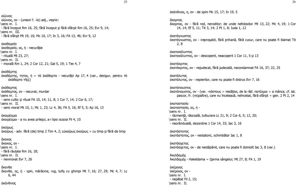 Mt 23, 27; morală Rm 1, 24; 2 Cor 12, 21; Gal 5, 19; 1 Tes 4, 7 ἀκαθάρτης ἀκαθάρτης, τητος, ἡ = τὰ ἀκάθαρτα - necurăţii Ap 17, 4 (var.