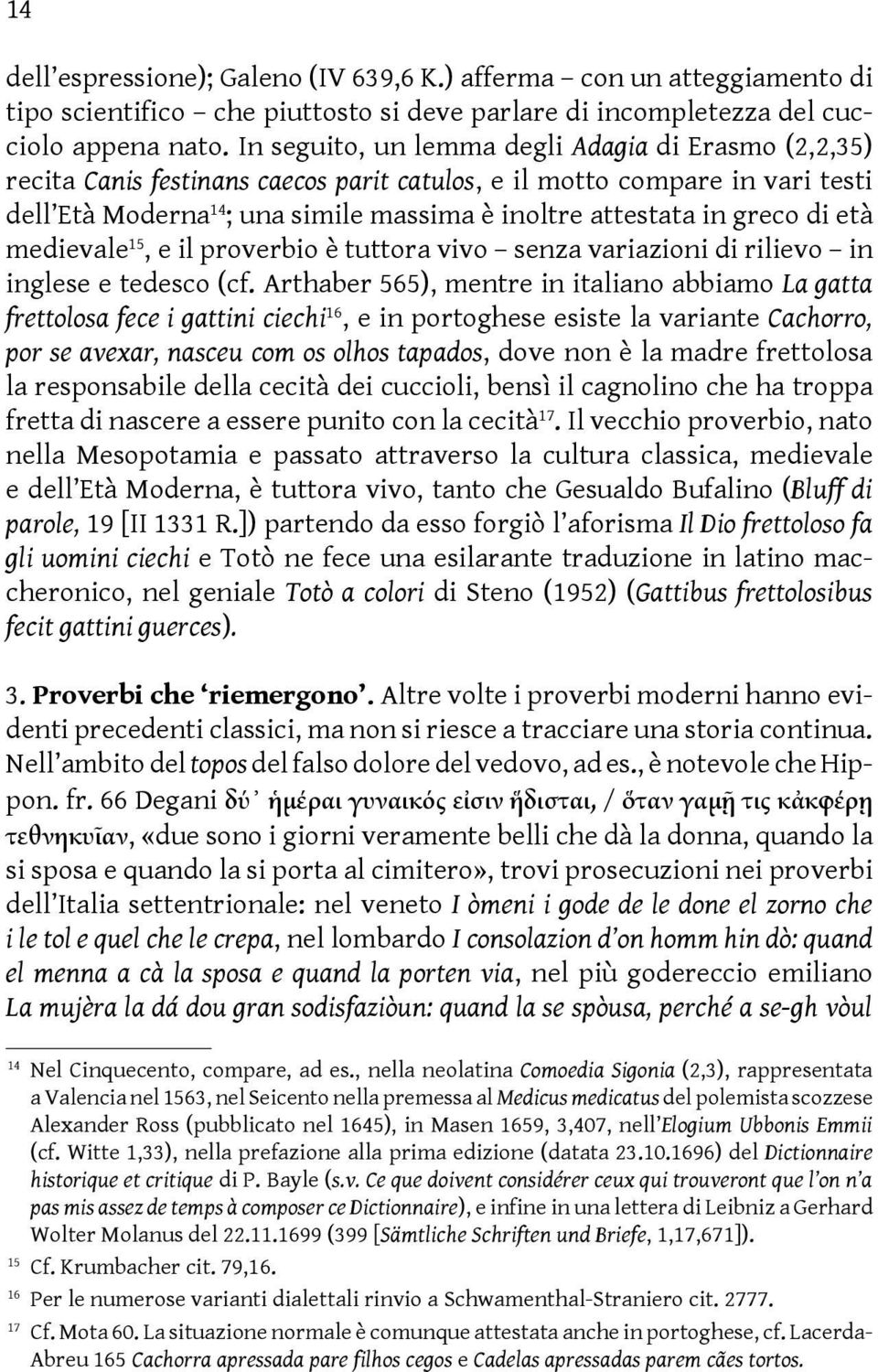 greco di età medievale 15, e il proverbio è tuttora vivo senza variazioni di rilievo in inglese e tedesco (cf.