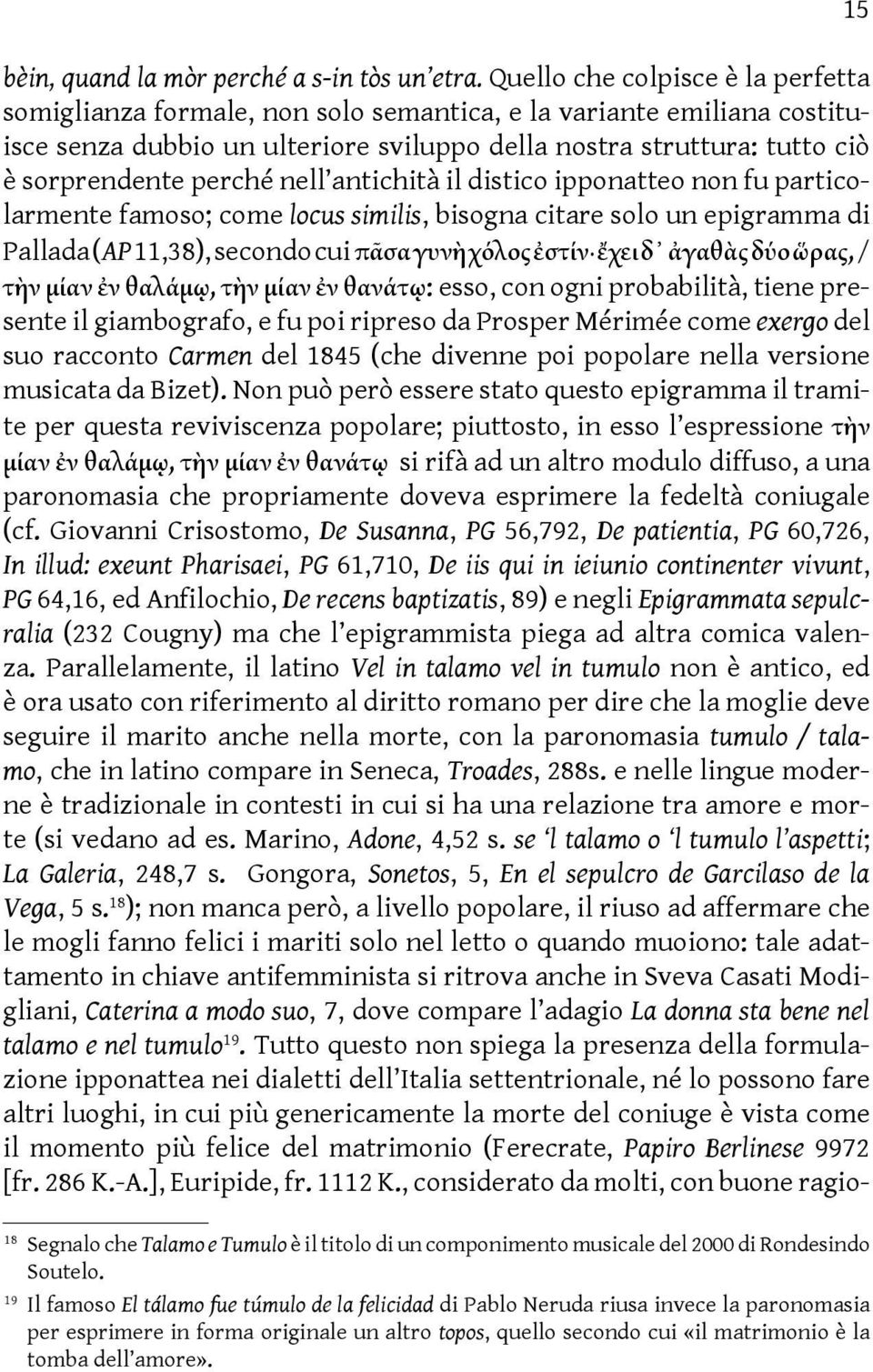 perché nell antichità il distico ipponatteo non fu particolarmente famoso; come locus similis, bisogna citare solo un epigramma di Pallada (AP 11,38), secondo cui πᾶσα γυνὴ χόλος ἐστίν ἔχει δ ἀγαθὰς