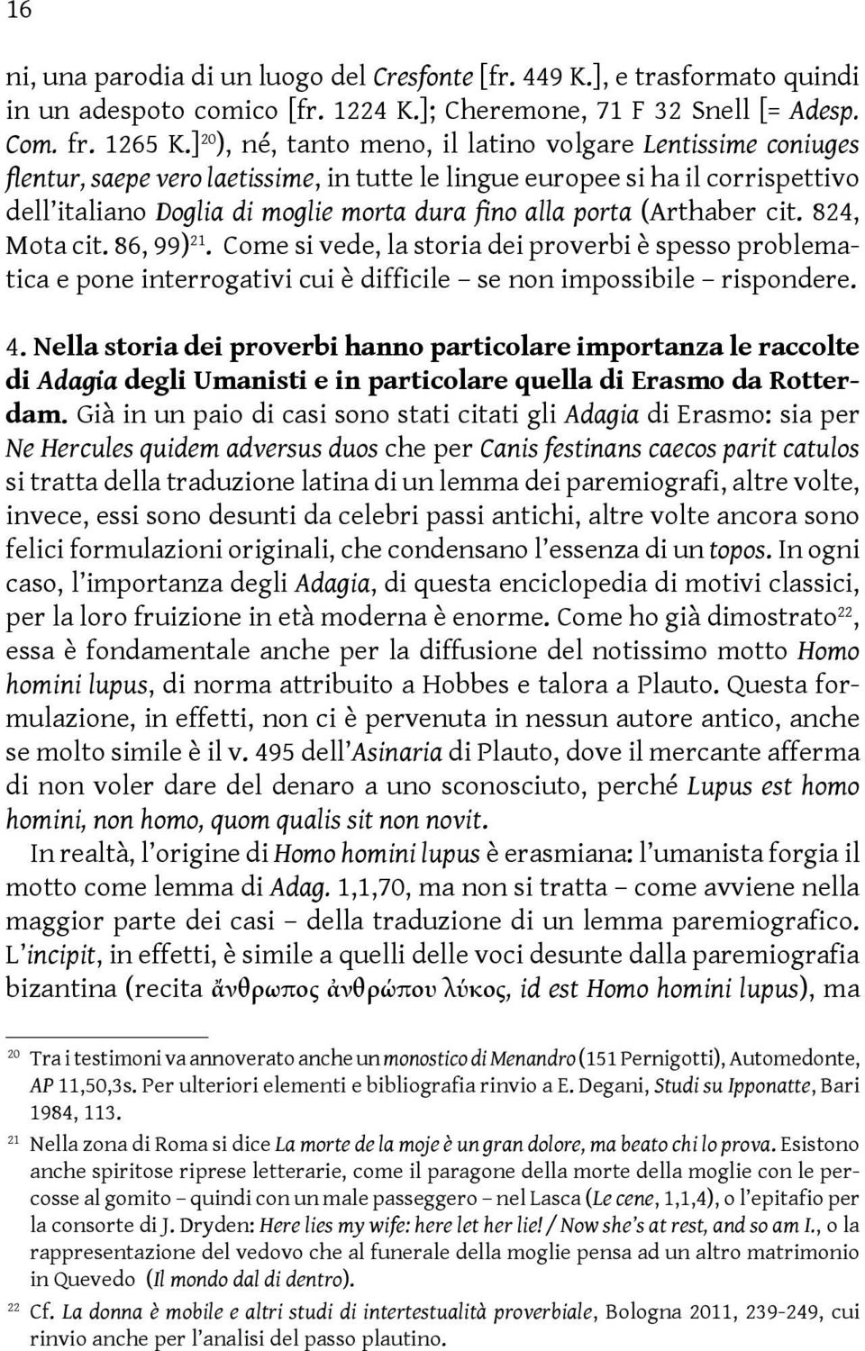 porta (Arthaber cit. 824, Mota cit. 86, 99) 21. Come si vede, la storia dei proverbi è spesso problematica e pone interrogativi cui è difficile se non impossibile rispondere. 4.