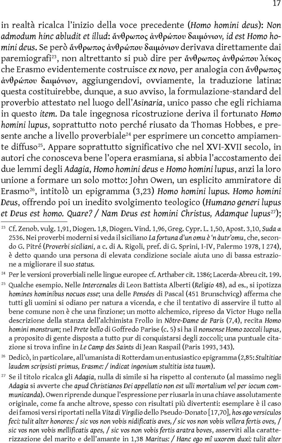 ἄνθρωπος ἀνθρώπου δαιμόνιον, aggiungendovi, ovviamente, la traduzione latina: questa costituirebbe, dunque, a suo avviso, la formulazione-standard del proverbio attestato nel luogo dell Asinaria,