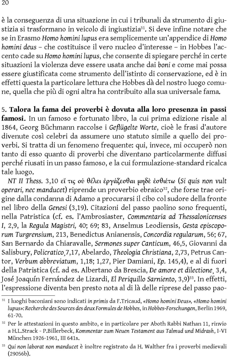 che consente di spiegare perché in certe situazioni la violenza deve essere usata anche dai boni e come mai possa essere giustificata come strumento dell istinto di conservazione, ed è in effetti