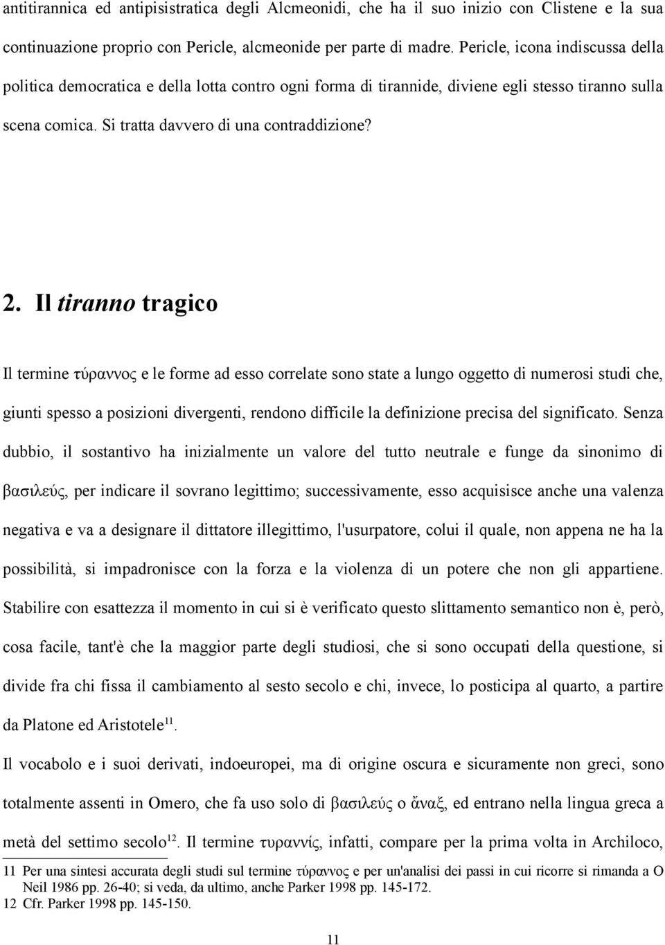 Il tiranno tragico Il termine τύραννος e le forme ad esso correlate sono state a lungo oggetto di numerosi studi che, giunti spesso a posizioni divergenti, rendono difficile la definizione precisa