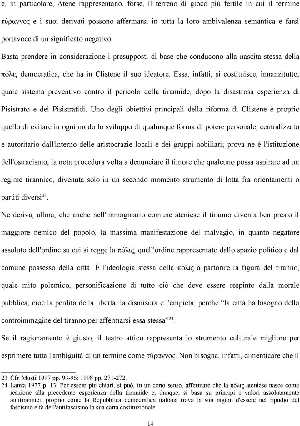 Essa, infatti, si costituisce, innanzitutto, quale sistema preventivo contro il pericolo della tirannide, dopo la disastrosa esperienza di Pisistrato e dei Pisistratidi.