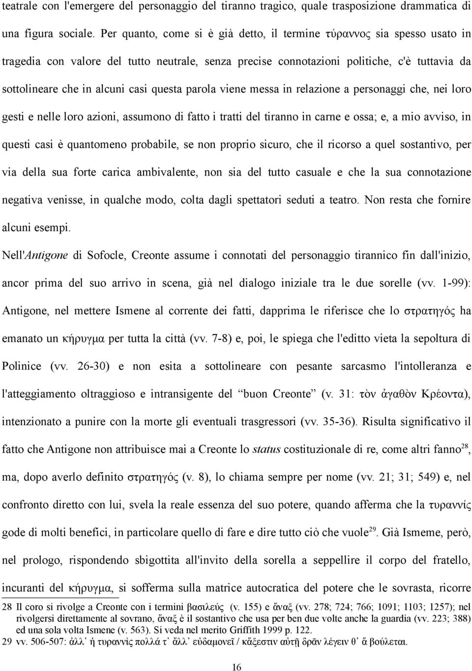 questa parola viene messa in relazione a personaggi che, nei loro gesti e nelle loro azioni, assumono di fatto i tratti del tiranno in carne e ossa; e, a mio avviso, in questi casi è quantomeno