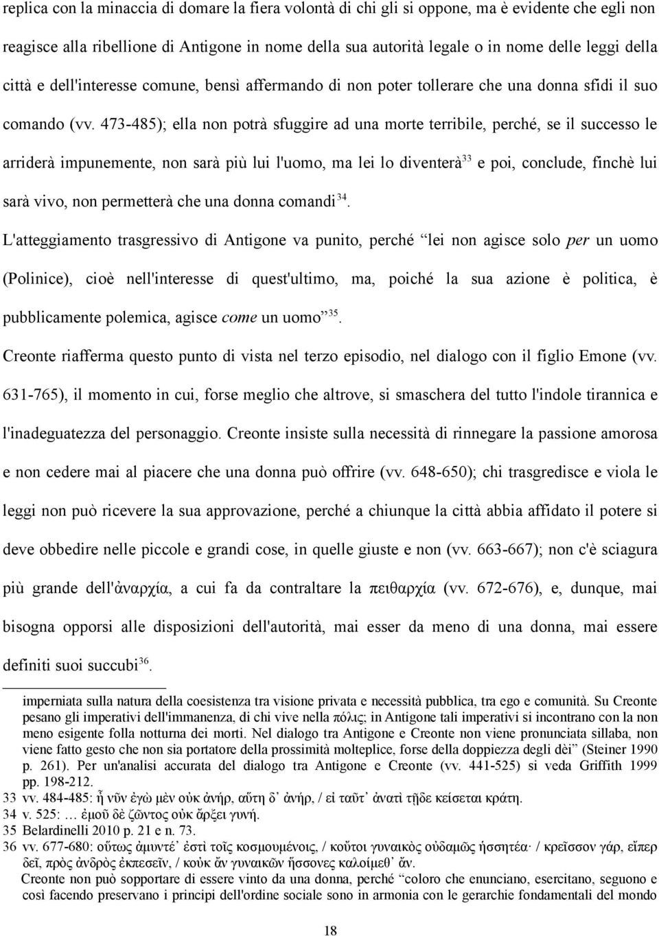 473-485); ella non potrà sfuggire ad una morte terribile, perché, se il successo le arriderà impunemente, non sarà più lui l'uomo, ma lei lo diventerà 33 e poi, conclude, finchè lui sarà vivo, non