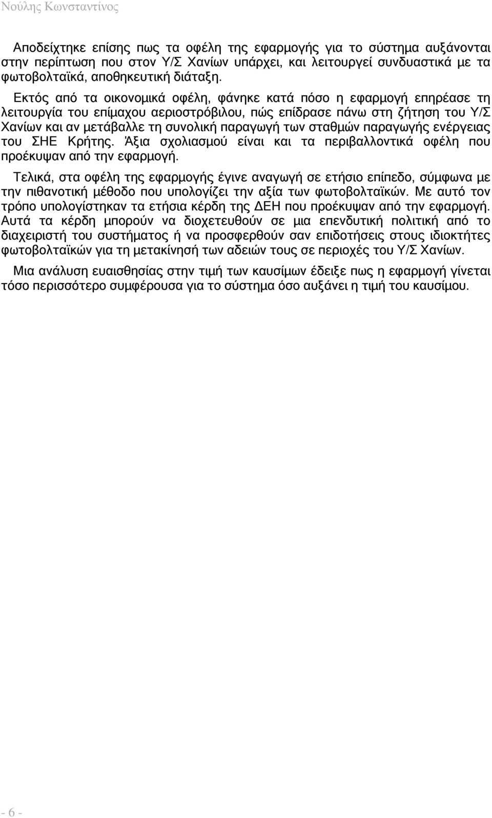 Εκτός από τα οικονοµικά οφέλη, φάνηκε κατά πόσο η εφαρµογή επηρέασε τη λειτουργία του επίµαχου αεριοστρόβιλου, πώς επίδρασε πάνω στη ζήτηση του Υ/Σ Χανίων και αν µετάβαλλε τη συνολική παραγωγή των