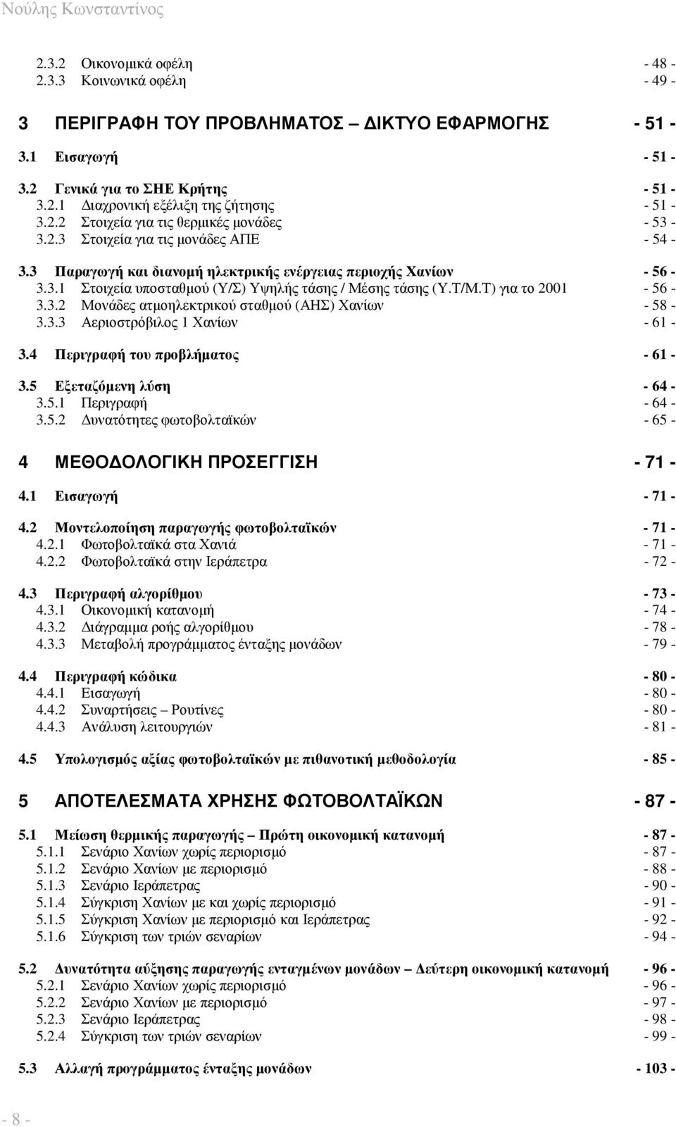 Τ/Μ.Τ) για το 2001-56 - 3.3.2 Μονάδες ατµοηλεκτρικού σταθµού (ΑΗΣ) Χανίων - 58-3.3.3 Αεριοστρόβιλος 1 Χανίων - 61-3.4 Περιγραφή του προβλήµατος - 61-3.5 Εξεταζόµενη λύση - 64-3.5.1 Περιγραφή - 64-3.5.2 υνατότητες φωτοβολταϊκών - 65-4 ΜΕΘΟ ΟΛΟΓΙΚΗ ΠΡΟΣΕΓΓΙΣΗ - 71-4.