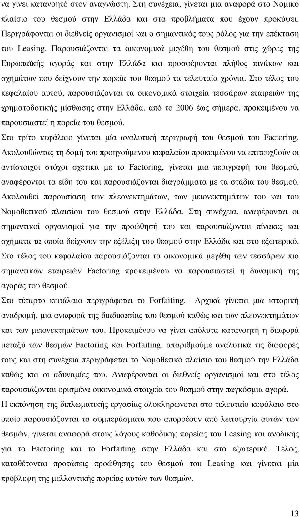 Παρουσιάζονται τα οικονοµικά µεγέθη του θεσµού στις χώρες της Ευρωπαϊκής αγοράς και στην Ελλάδα και προσφέρονται πλήθος πινάκων και σχηµάτων που δείχνουν την πορεία του θεσµού τα τελευταία χρόνια.