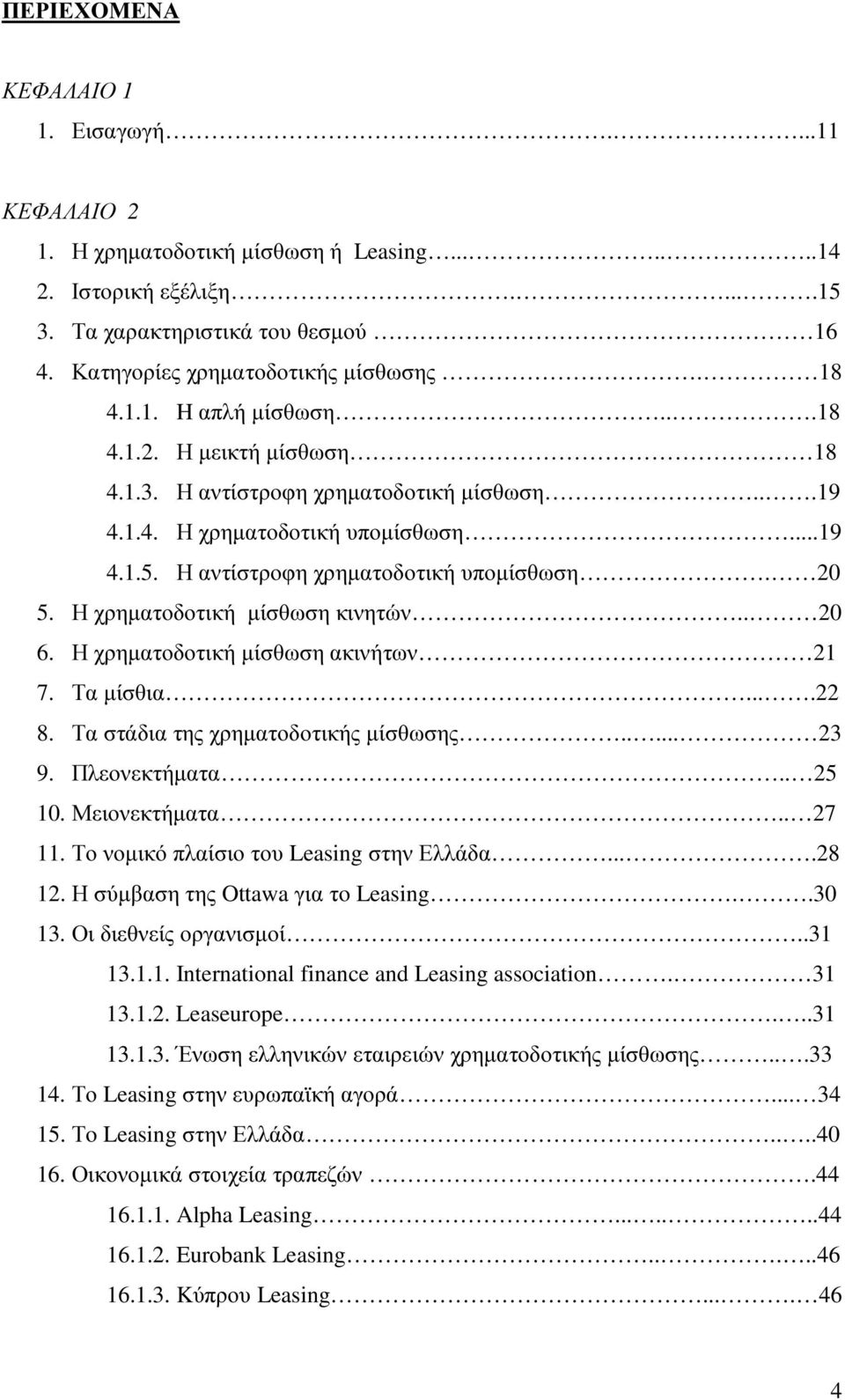 Η χρηµατοδοτική µίσθωση κινητών.. 20 6. Η χρηµατοδοτική µίσθωση ακινήτων 21 7. Τα µίσθια....22 8. Τα στάδια της χρηµατοδοτικής µίσθωσης..... 23 9. Πλεονεκτήµατα.. 25 10. Μειονεκτήµατα.. 27 11.