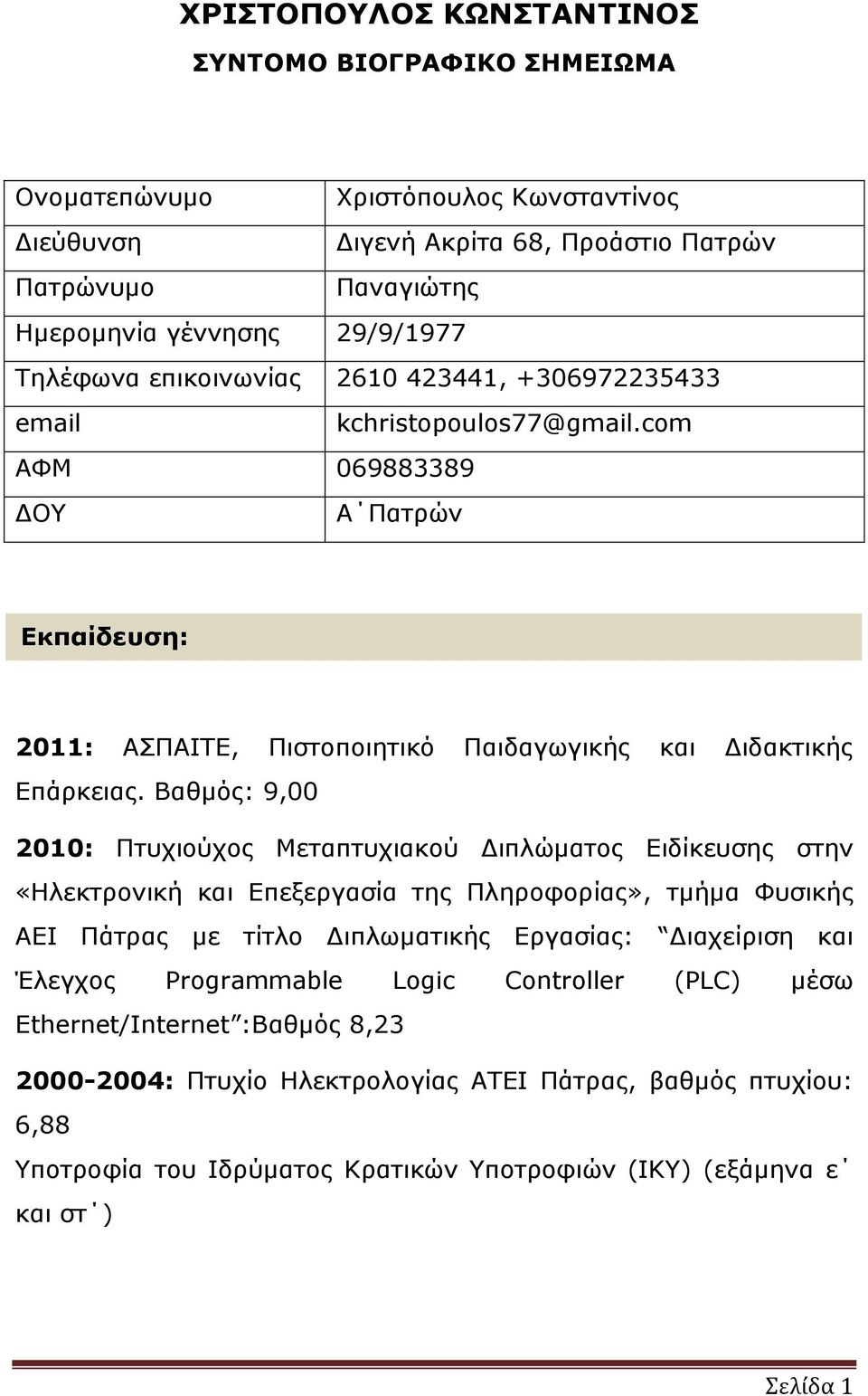 Βαθμός: 9,00 2010: Πτυχιούχος Μεταπτυχιακού Διπλώματος Ειδίκευσης στην «Ηλεκτρονική και Επεξεργασία της Πληροφορίας», τμήμα Φυσικής ΑΕΙ Πάτρας με τίτλο Διπλωματικής Εργασίας: Διαχείριση και Έλεγχος