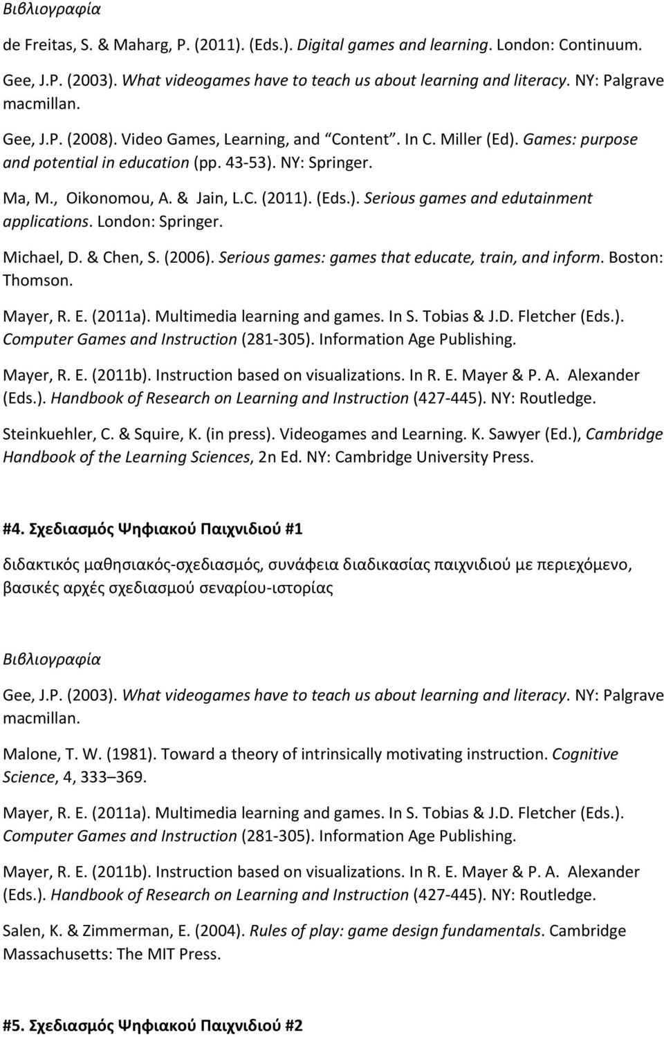 London: Springer. Michael, D. & Chen, S. (2006). Serious games: games that educate, train, and inform. Boston: Thomson. Mayer, R. E. (2011a). Multimedia learning and games. In S. Tobias & J.D. Fletcher (Eds.