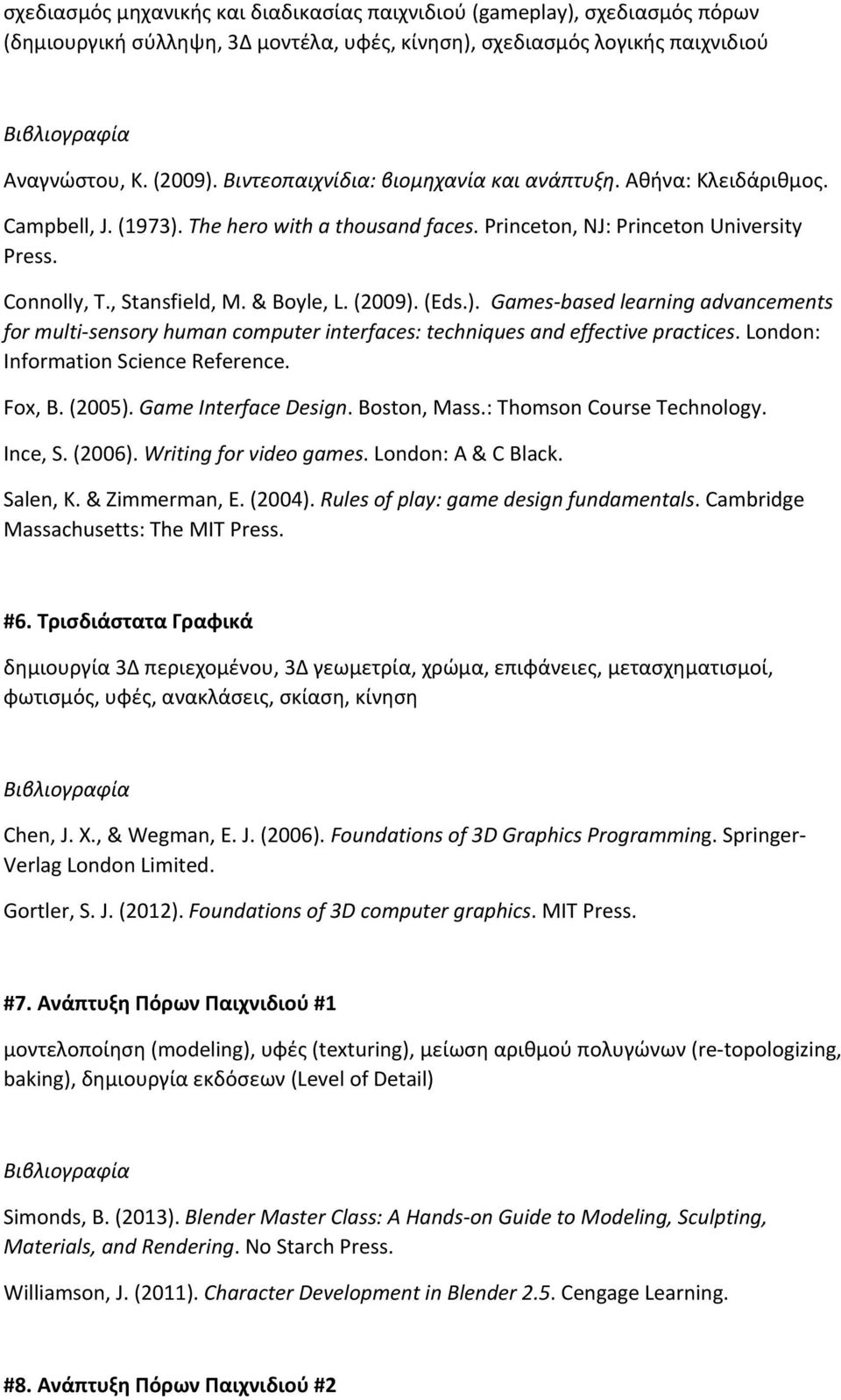 (Eds.). Games based learning advancements for multi sensory human computer interfaces: techniques and effective practices. London: Information Science Reference. Fox, B. (2005). Game Interface Design.