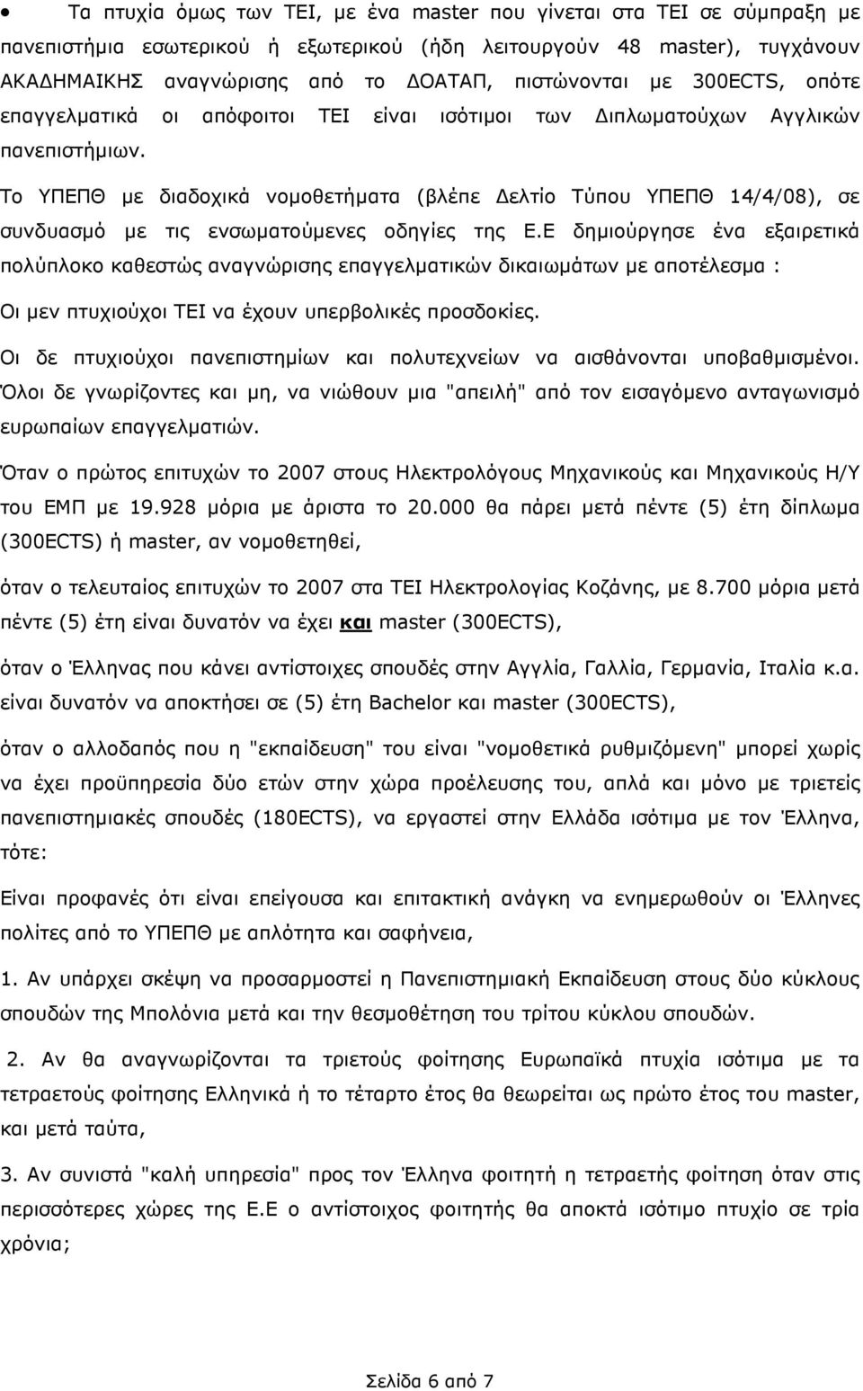 Το ΥΠΕΠΘ µε διαδοχικά νοµοθετήµατα (βλέπε ελτίο Τύπου ΥΠΕΠΘ 14/4/08), σε συνδυασµό µε τις ενσωµατούµενες οδηγίες της Ε.