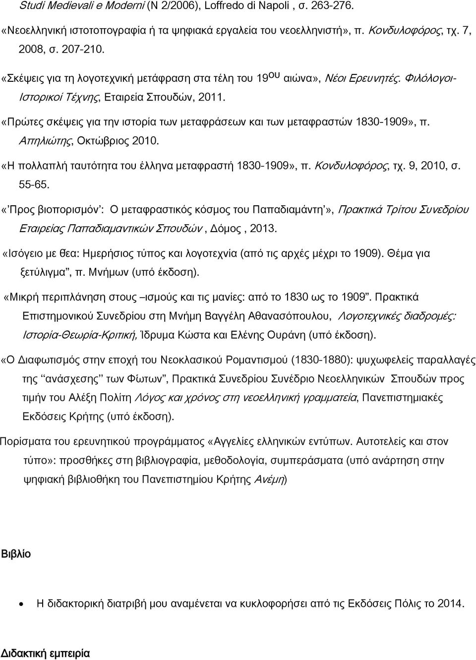 «Πρώτες σκέψεις για την ιστορία των μεταφράσεων και των μεταφραστών 1830-1909», π. Απηλιώτης, Οκτώβριος 2010. «Η πολλαπλή ταυτότητα του έλληνα μεταφραστή 1830-1909», π. Κονδυλοφόρος, τχ. 9, 2010, σ.