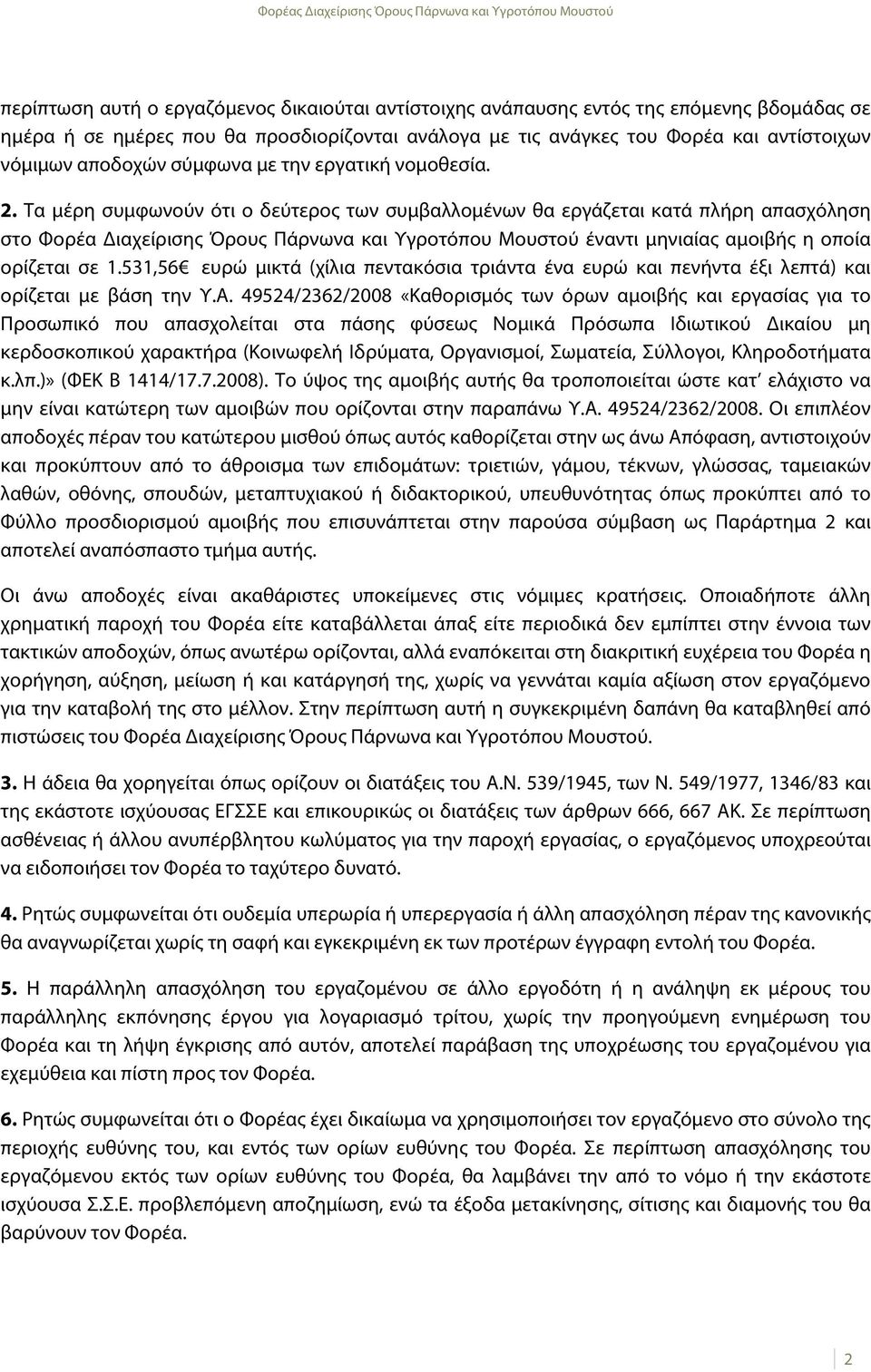 Τα μέρη συμφωνούν ότι ο δεύτερος των συμβαλλομένων θα εργάζεται κατά πλήρη απασχόληση στο Φορέα Διαχείρισης Όρους Πάρνωνα και Υγροτόπου Μουστού έναντι μηνιαίας αμοιβής η οποία ορίζεται σε 1.