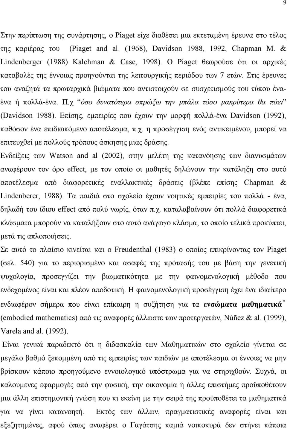 Στις έρευνες του αναζητά τα πρωταρχικά βιώµατα που αντιστοιχούν σε συσχετισµούς του τύπου έναένα ή πολλά-ένα. Π.χ όσο δυνατότερα σπρώξω την µπάλα τόσο µακρύτερα θα πάει (Davidson 1988).